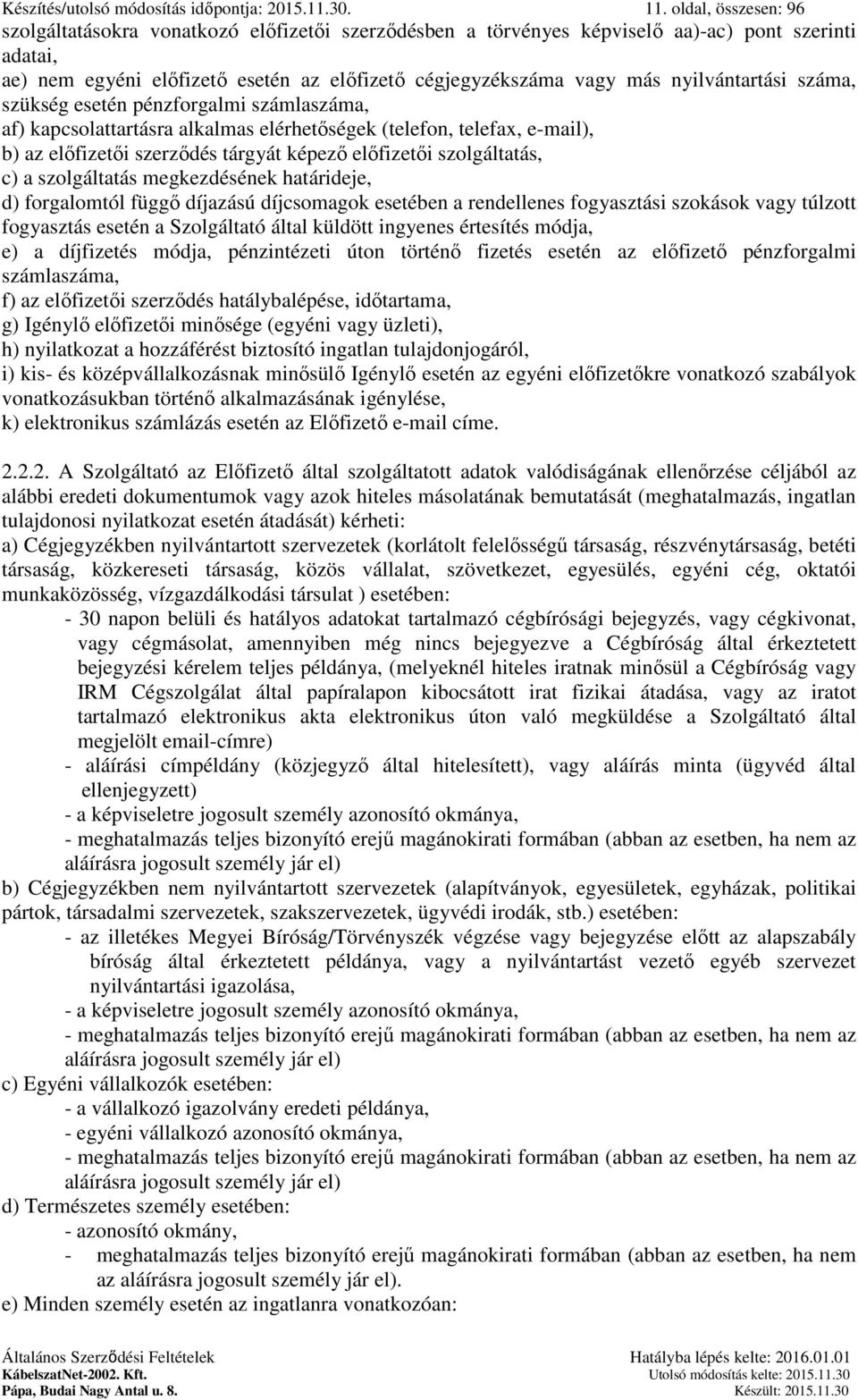 nyilvántartási száma, szükség esetén pénzforgalmi számlaszáma, af) kapcsolattartásra alkalmas elérhetőségek (telefon, telefax, e-mail), b) az előfizetői szerződés tárgyát képező előfizetői