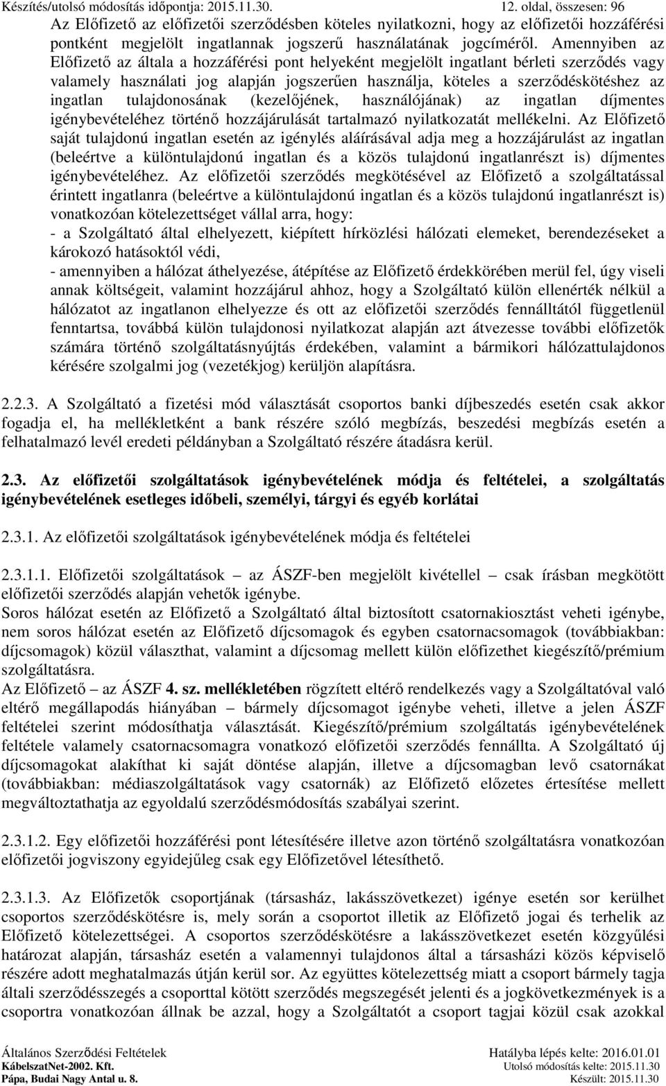 Amennyiben az Előfizető az általa a hozzáférési pont helyeként megjelölt ingatlant bérleti szerződés vagy valamely használati jog alapján jogszerűen használja, köteles a szerződéskötéshez az ingatlan