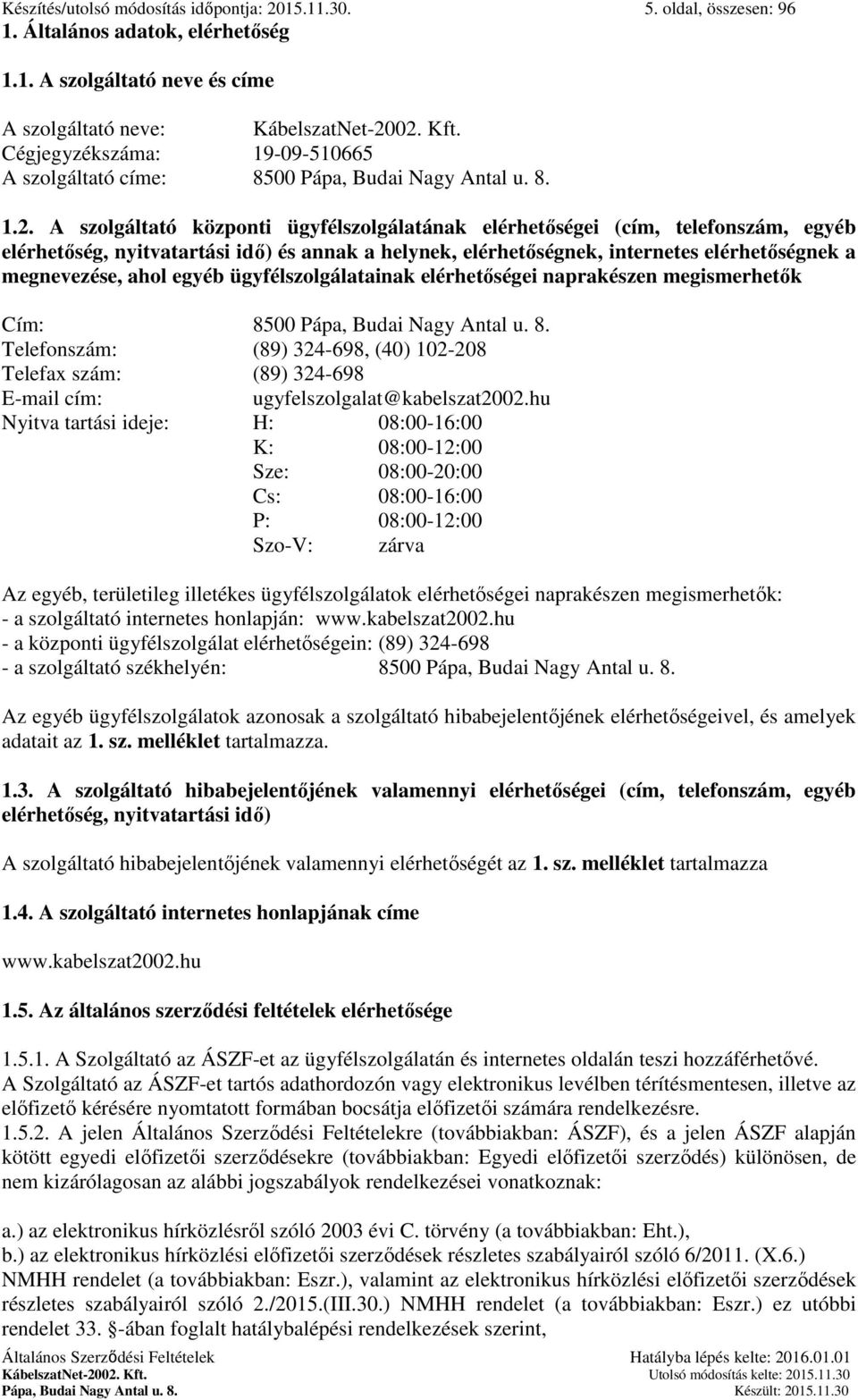 A szolgáltató központi ügyfélszolgálatának elérhetőségei (cím, telefonszám, egyéb elérhetőség, nyitvatartási idő) és annak a helynek, elérhetőségnek, internetes elérhetőségnek a megnevezése, ahol