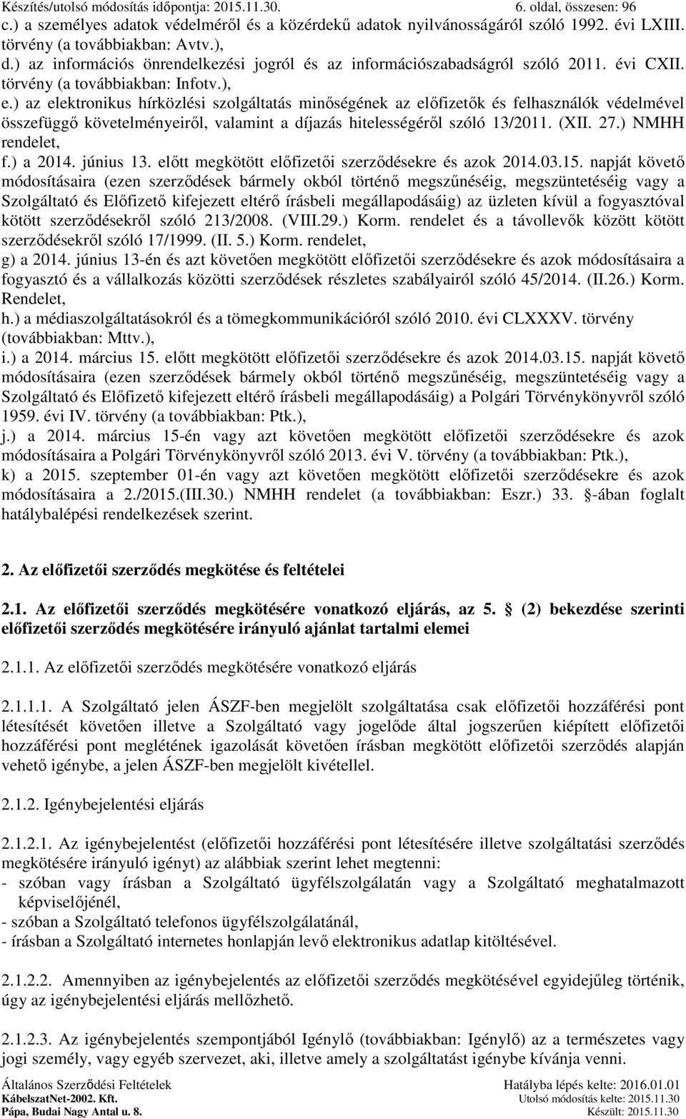 ) az elektronikus hírközlési szolgáltatás minőségének az előfizetők és felhasználók védelmével összefüggő követelményeiről, valamint a díjazás hitelességéről szóló 13/2011. (XII. 27.