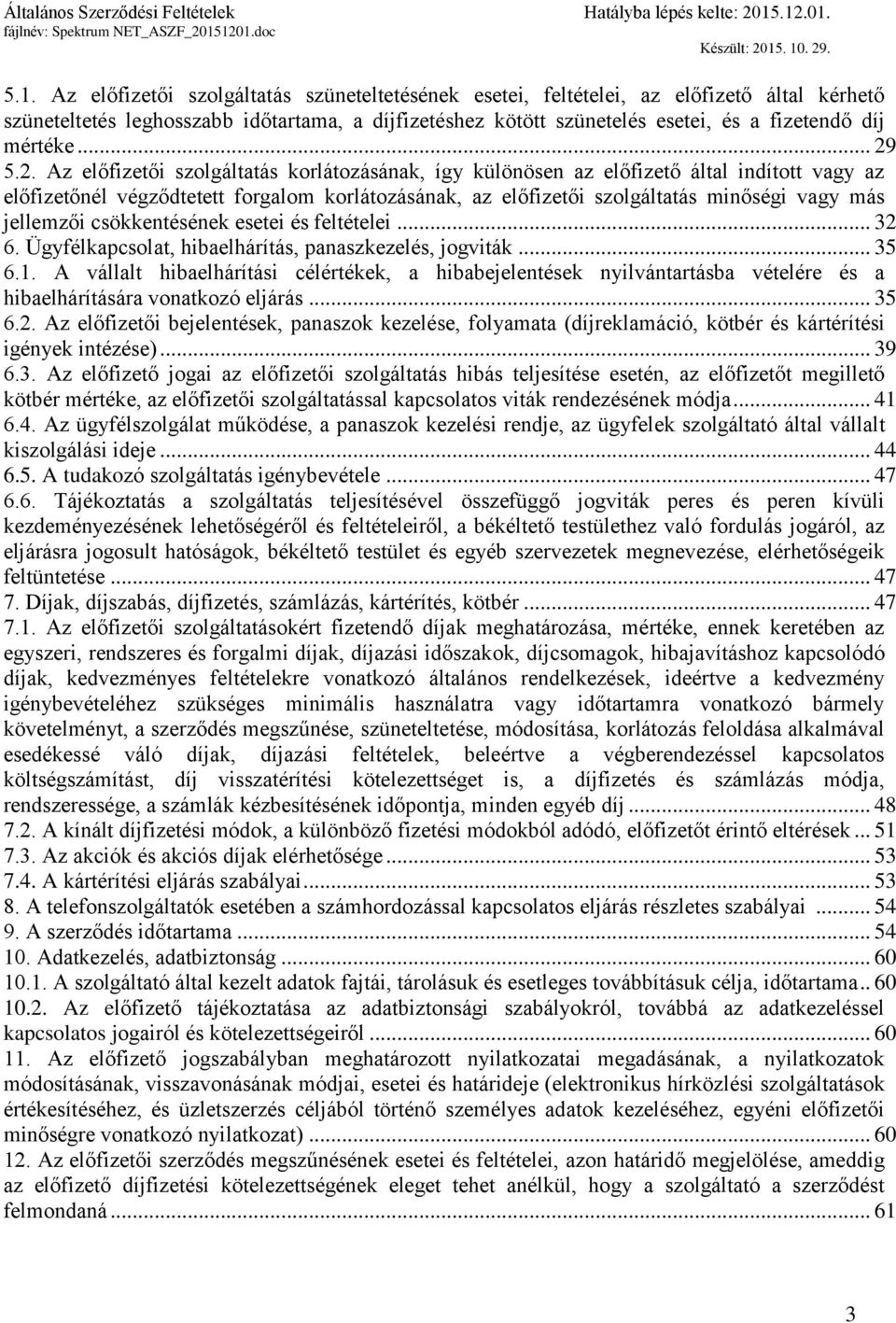 5.2. Az előfizetői szolgáltatás korlátozásának, így különösen az előfizető által indított vagy az előfizetőnél végződtetett forgalom korlátozásának, az előfizetői szolgáltatás minőségi vagy más