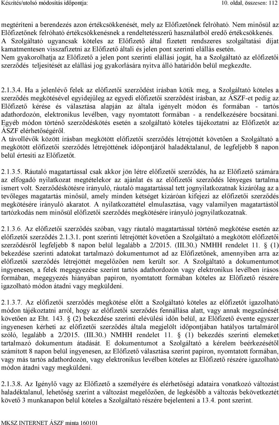 A Szolgáltató ugyancsak köteles az Előfizető által fizetett rendszeres szolgáltatási díjat kamatmentesen visszafizetni az Előfizető általi és jelen pont szerinti elállás esetén.