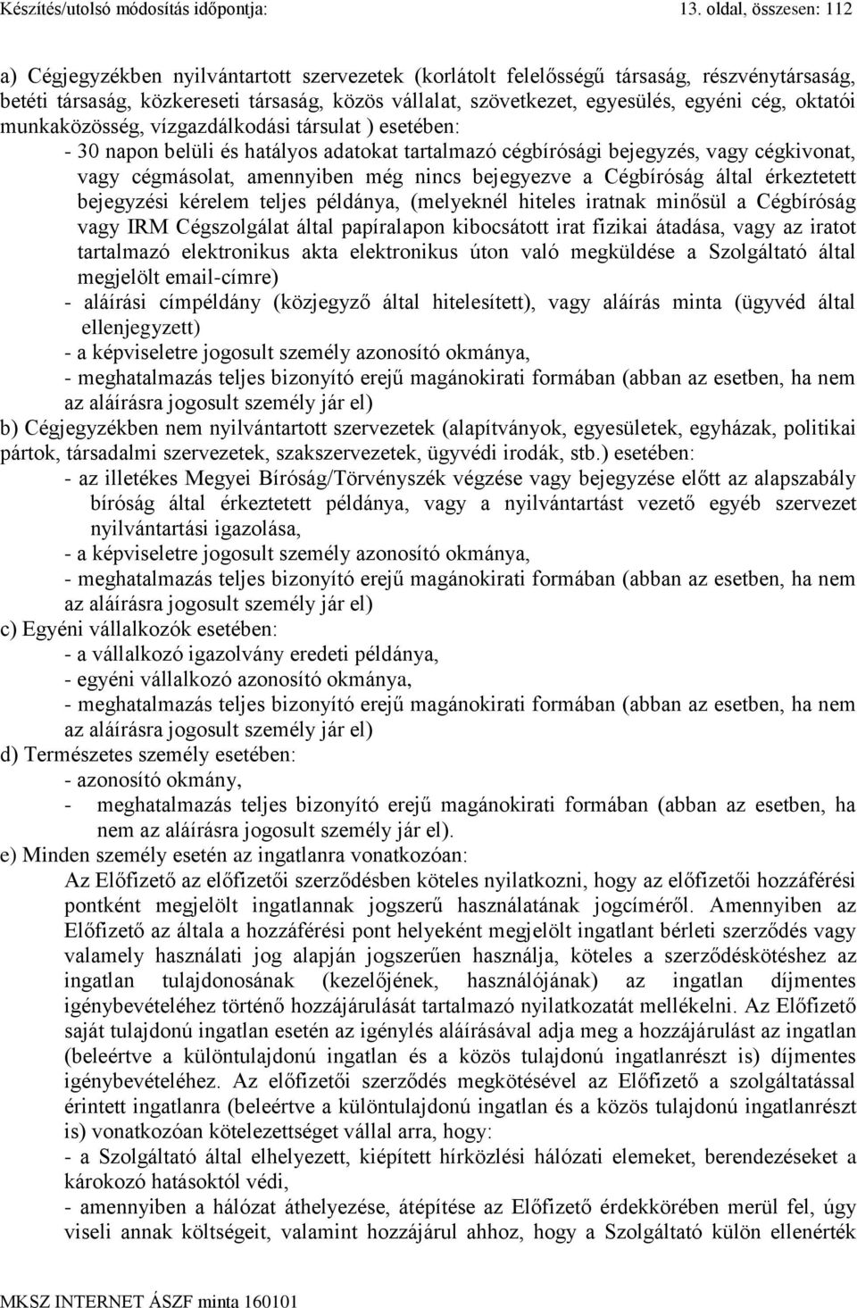 egyéni cég, oktatói munkaközösség, vízgazdálkodási társulat ) esetében: - 30 napon belüli és hatályos adatokat tartalmazó cégbírósági bejegyzés, vagy cégkivonat, vagy cégmásolat, amennyiben még nincs