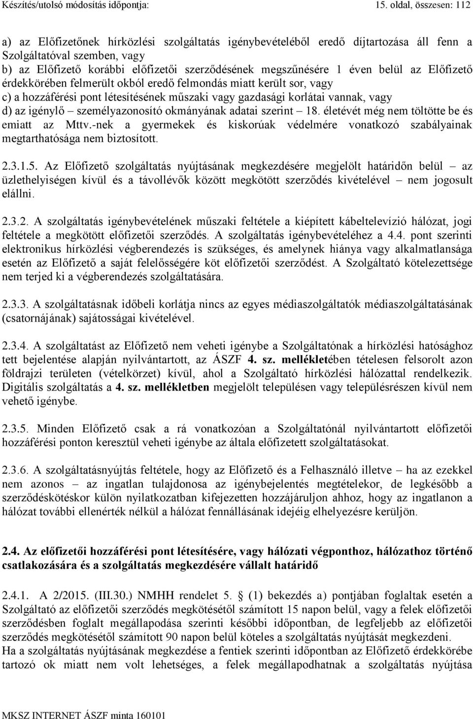 megszűnésére 1 éven belül az Előfizető érdekkörében felmerült okból eredő felmondás miatt került sor, vagy c) a hozzáférési pont létesítésének műszaki vagy gazdasági korlátai vannak, vagy d) az