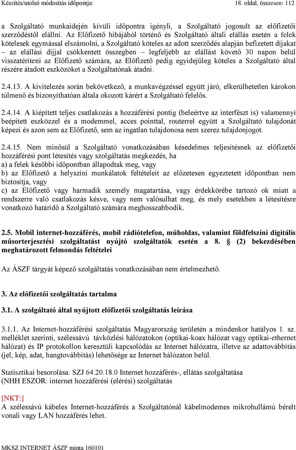 csökkentett összegben legfeljebb az elállást követő 30 napon belül visszatéríteni az Előfizető számára, az Előfizető pedig egyidejűleg köteles a Szolgáltató által részére átadott eszközöket a