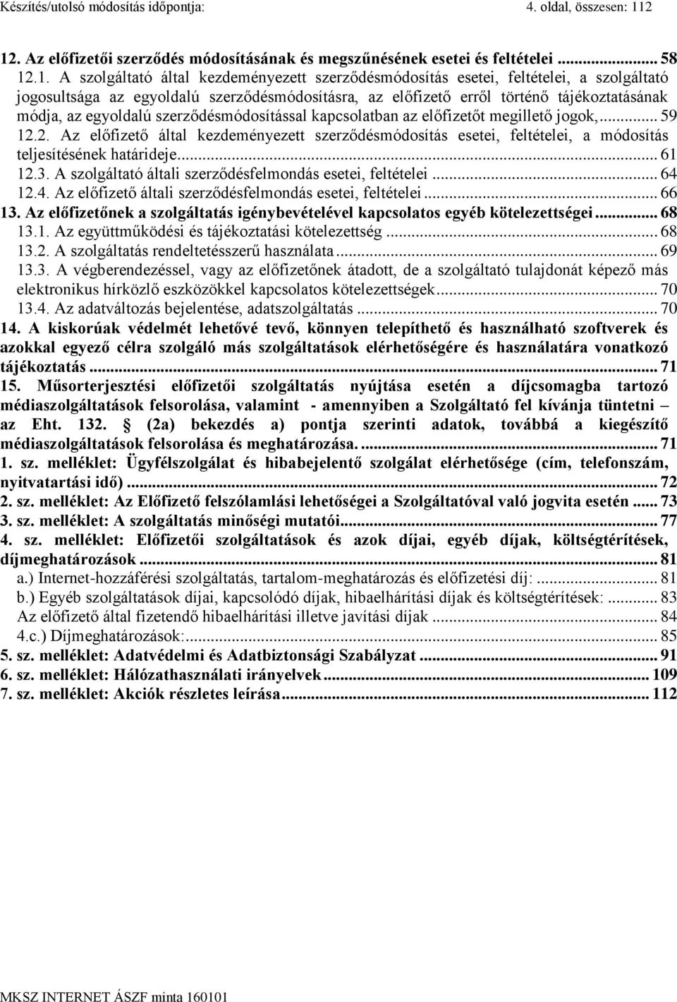 egyoldalú szerződésmódosításra, az előfizető erről történő tájékoztatásának módja, az egyoldalú szerződésmódosítással kapcsolatban az előfizetőt megillető jogok,... 59 12.