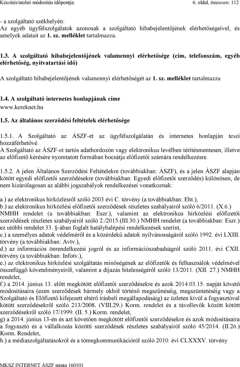 A szolgáltató hibabejelentőjének valamennyi elérhetősége (cím, telefonszám, egyéb elérhetőség, nyitvatartási idő) A szolgáltató hibabejelentőjének valamennyi elérhetőségét az 1. sz. melléklet tartalmazza 1.