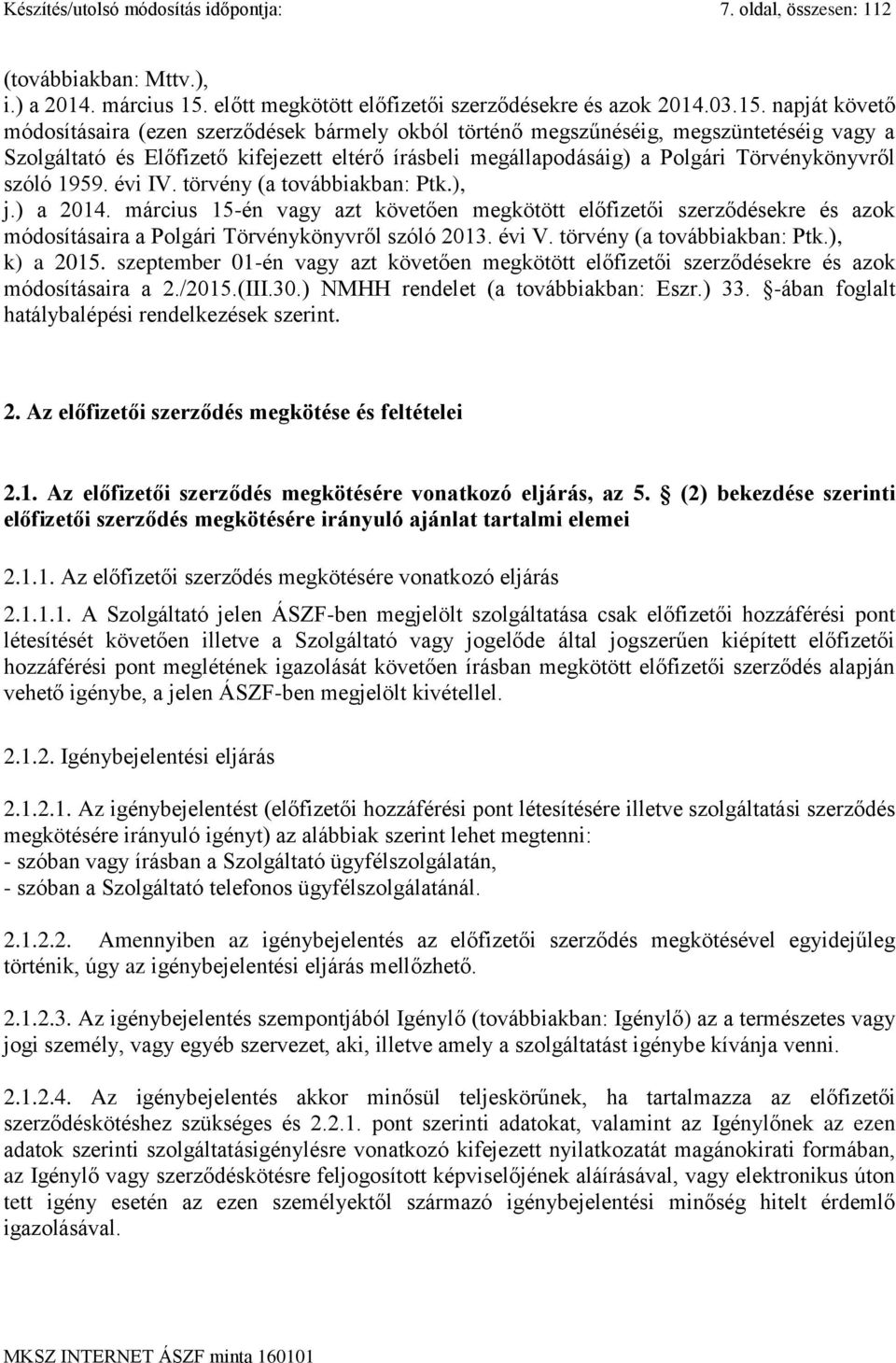 napját követő módosításaira (ezen szerződések bármely okból történő megszűnéséig, megszüntetéséig vagy a Szolgáltató és Előfizető kifejezett eltérő írásbeli megállapodásáig) a Polgári Törvénykönyvről