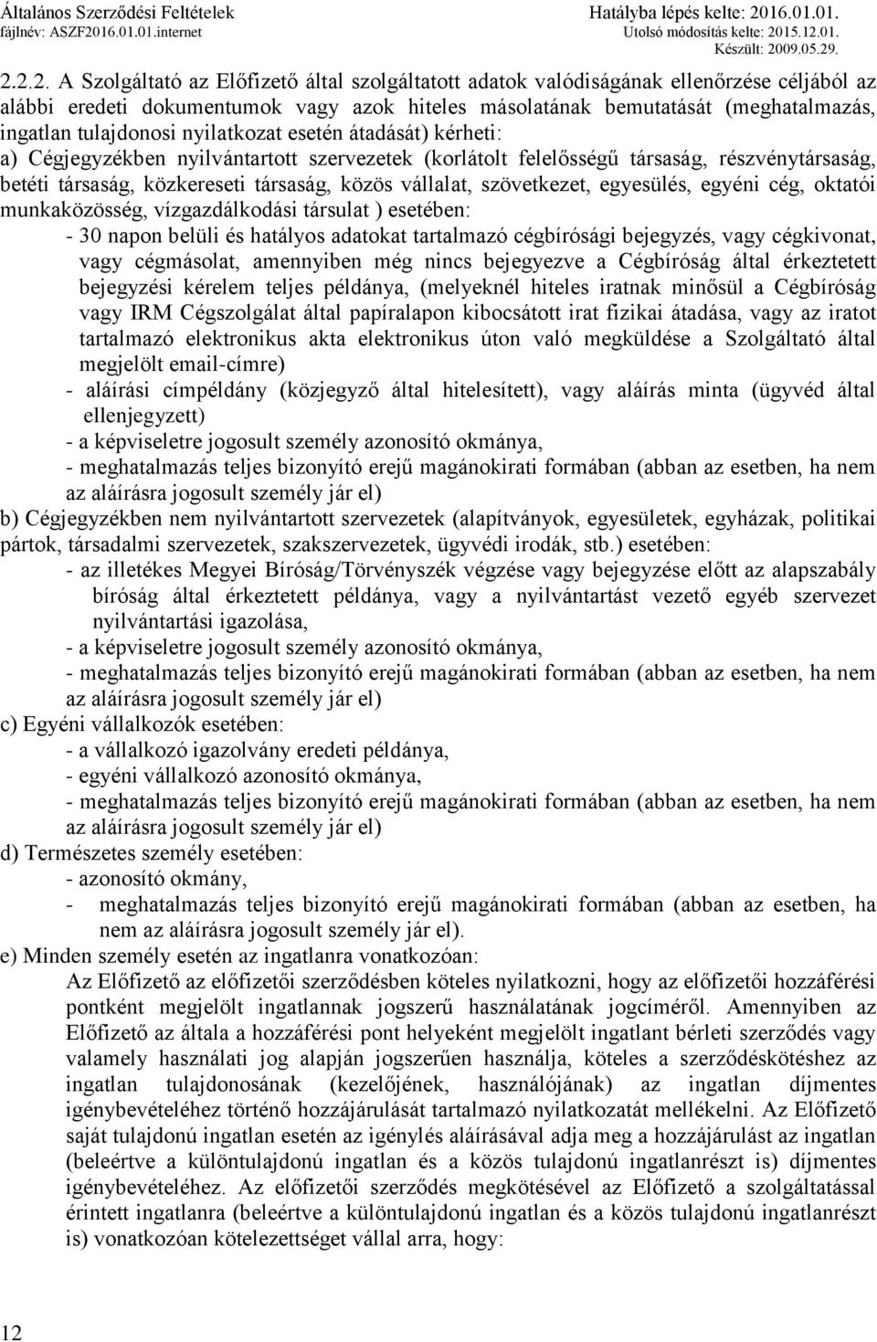 szövetkezet, egyesülés, egyéni cég, oktatói munkaközösség, vízgazdálkodási társulat ) esetében: - 30 napon belüli és hatályos adatokat tartalmazó cégbírósági bejegyzés, vagy cégkivonat, vagy