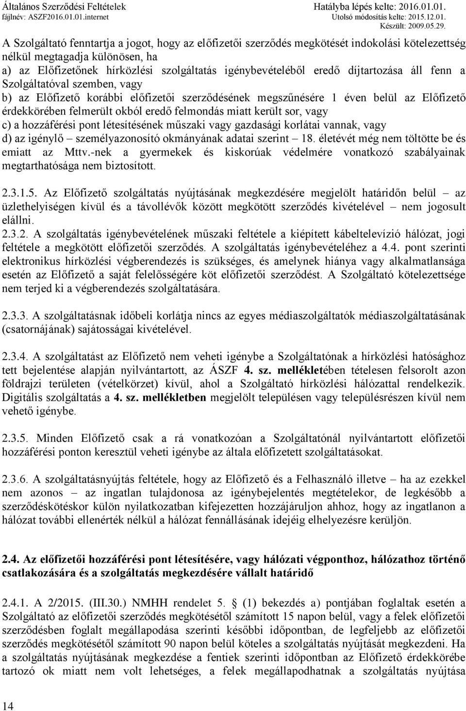 sor, vagy c) a hozzáférési pont létesítésének műszaki vagy gazdasági korlátai vannak, vagy d) az igénylő személyazonosító okmányának adatai szerint 18. életévét még nem töltötte be és emiatt az Mttv.