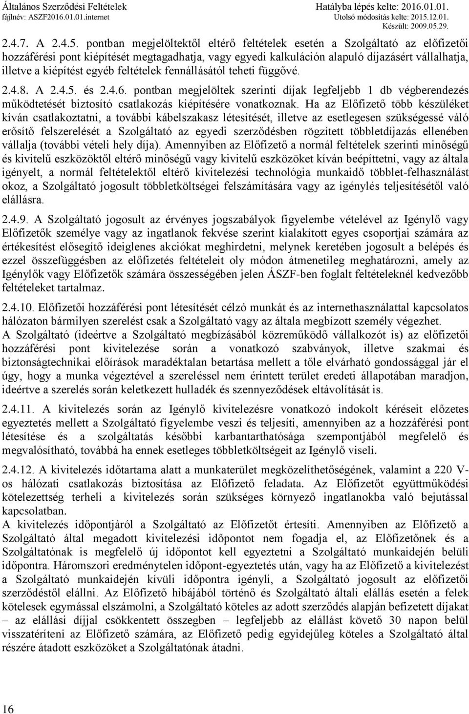 egyéb feltételek fennállásától teheti függővé. 2.4.8. A 2.4.5. és 2.4.6. pontban megjelöltek szerinti díjak legfeljebb 1 db végberendezés működtetését biztosító csatlakozás kiépítésére vonatkoznak.