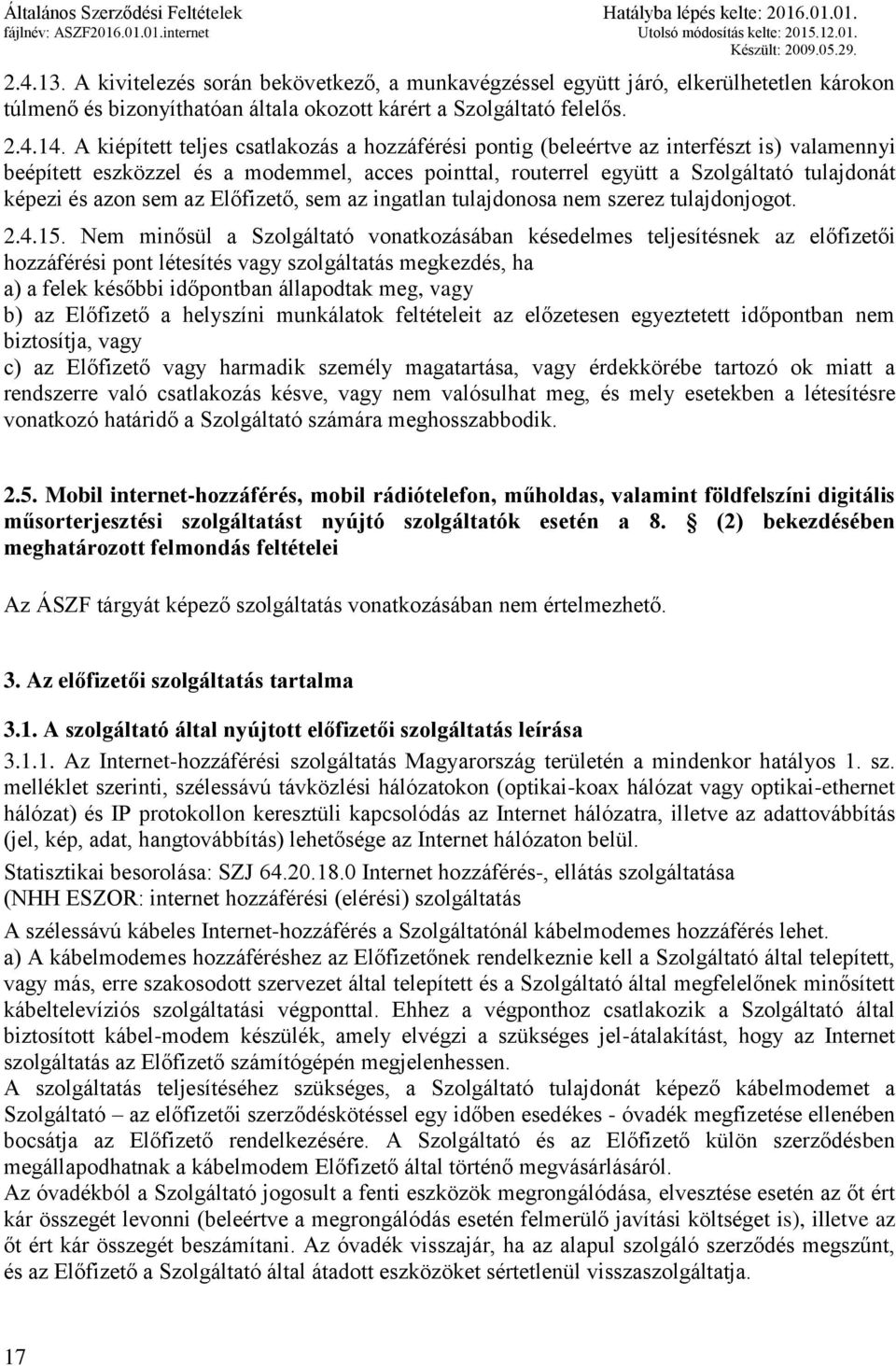 sem az Előfizető, sem az ingatlan tulajdonosa nem szerez tulajdonjogot. 2.4.15.