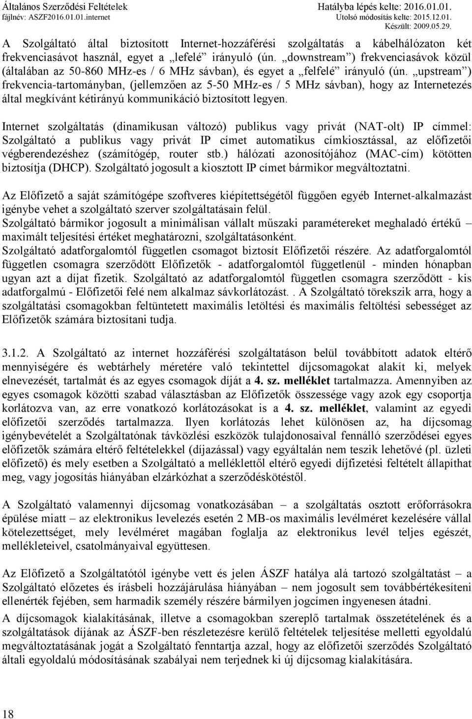 upstream ) frekvencia-tartományban, (jellemzően az 5-50 MHz-es / 5 MHz sávban), hogy az Internetezés által megkívánt kétirányú kommunikáció biztosított legyen.