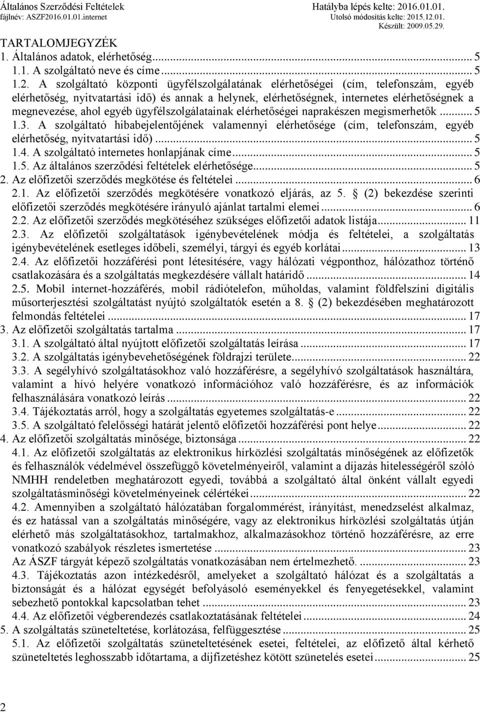 egyéb ügyfélszolgálatainak elérhetőségei naprakészen megismerhetők... 5 1.3. A szolgáltató hibabejelentőjének valamennyi elérhetősége (cím, telefonszám, egyéb elérhetőség, nyitvatartási idő)... 5 1.4.