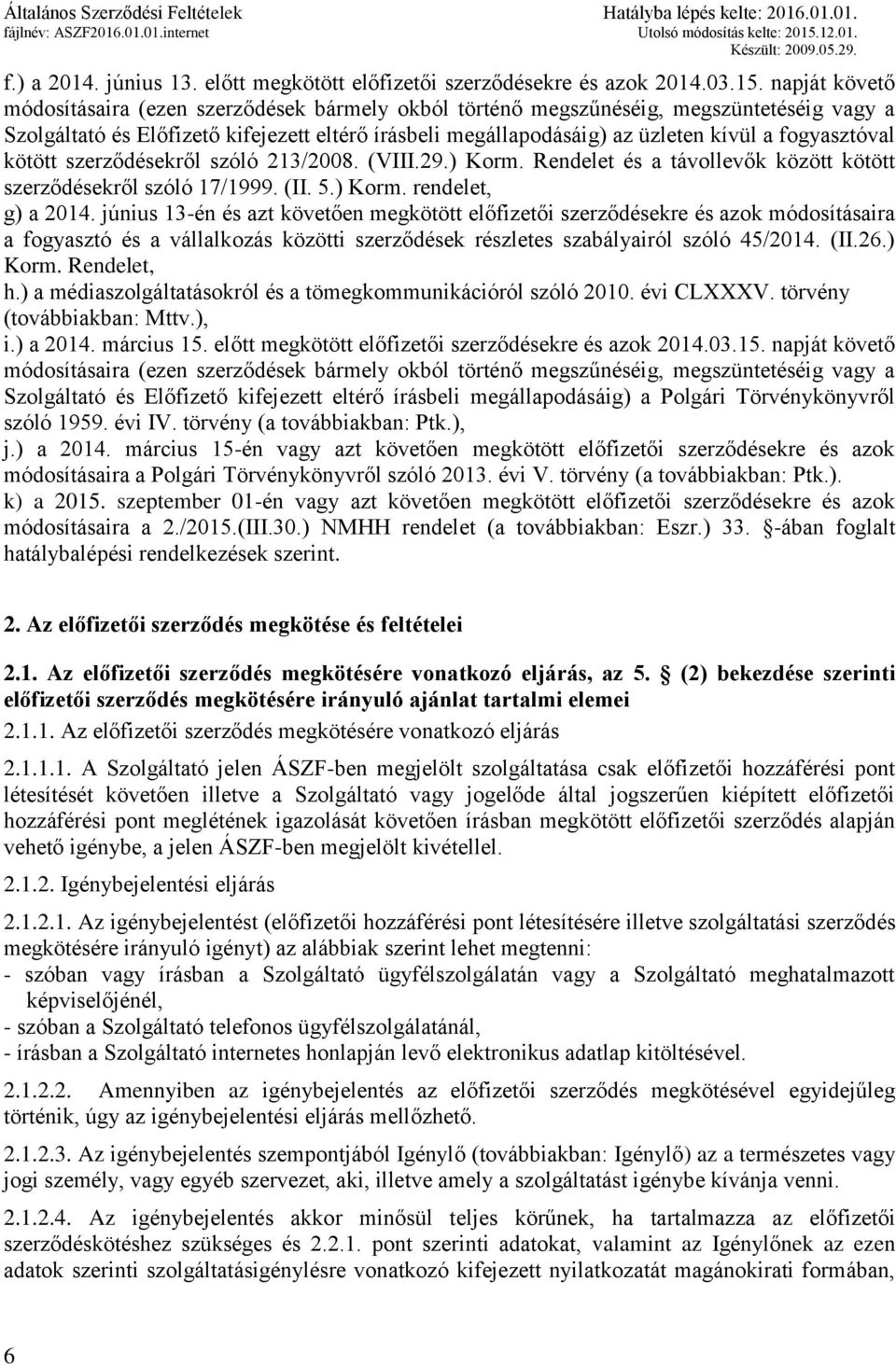 fogyasztóval kötött szerződésekről szóló 213/2008. (VIII.29.) Korm. Rendelet és a távollevők között kötött szerződésekről szóló 17/1999. (II. 5.) Korm. rendelet, g) a 2014.