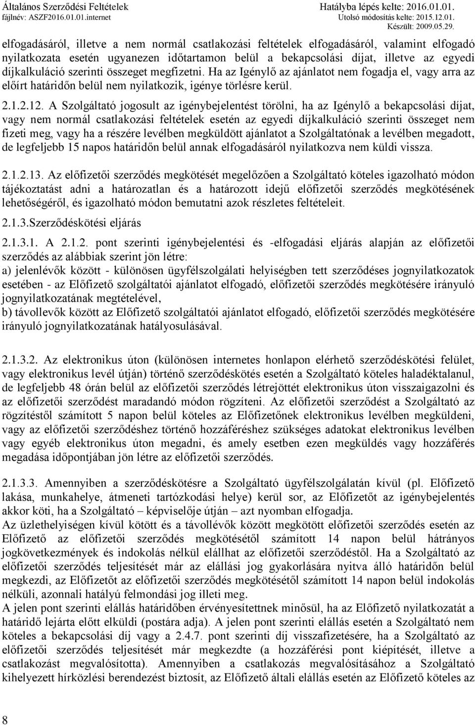 A Szolgáltató jogosult az igénybejelentést törölni, ha az Igénylő a bekapcsolási díjat, vagy nem normál csatlakozási feltételek esetén az egyedi díjkalkuláció szerinti összeget nem fizeti meg, vagy