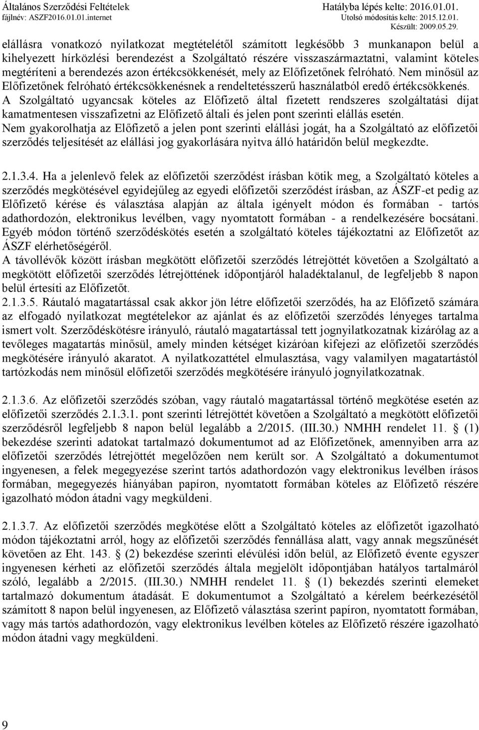 A Szolgáltató ugyancsak köteles az Előfizető által fizetett rendszeres szolgáltatási díjat kamatmentesen visszafizetni az Előfizető általi és jelen pont szerinti elállás esetén.