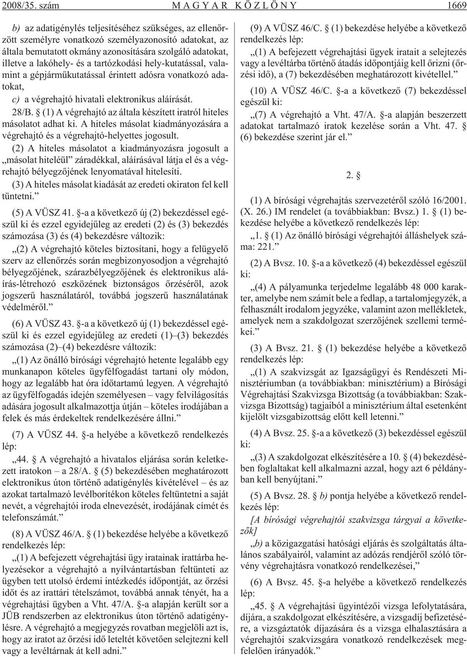 illetve a lakóhely- és a tartózkodási hely-kutatással, valamint a gépjármûkutatással érintett adósra vonatkozó adatokat, c) a végrehajtó hivatali elektronikus aláírását. 28/B.