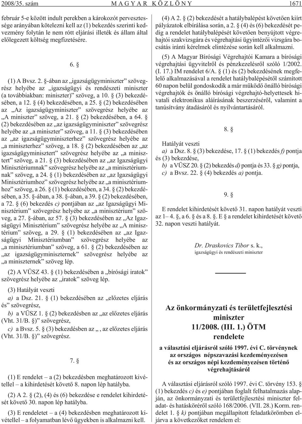 elõlegezett költség megfizetésére. 6. (1) A Bvsz. 2. -ában az igazságügyminiszter szövegrész helyébe az igazságügyi és rendészeti miniszter (a továbbiakban: miniszter) szöveg, a 10.