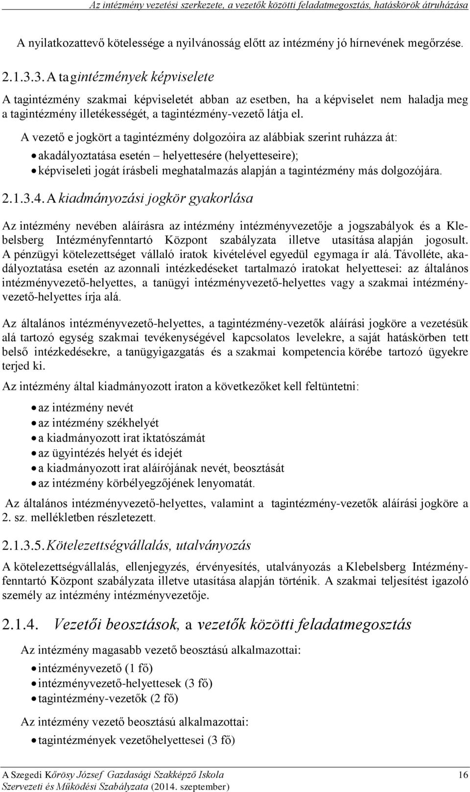 A vezető e jogkört a tagintézmény dolgozóira az alábbiak szerint ruházza át: akadályoztatása esetén helyettesére (helyetteseire); képviseleti jogát írásbeli meghatalmazás alapján a tagintézmény más