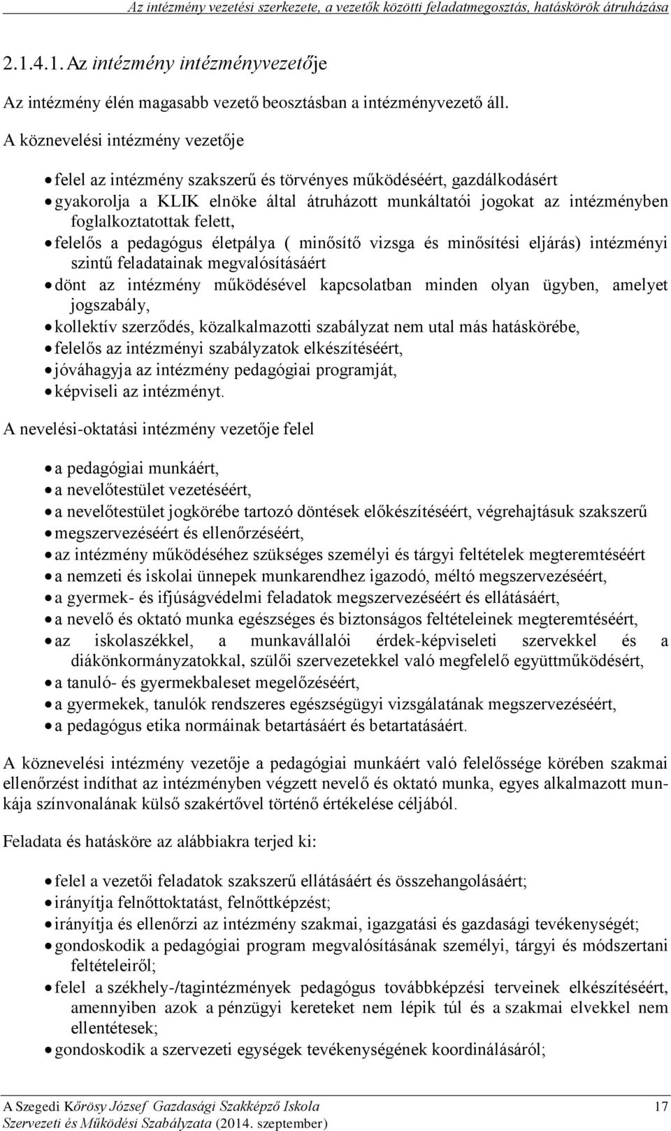 felett, felelős a pedagógus életpálya ( minősítő vizsga és minősítési eljárás) intézményi szintű feladatainak megvalósításáért dönt az intézmény működésével kapcsolatban minden olyan ügyben, amelyet