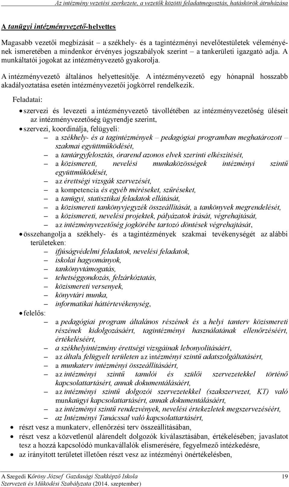 A intézményvezető általános helyettesítője. A intézményvezető egy hónapnál hosszabb akadályoztatása esetén intézményvezetői jogkörrel rendelkezik.