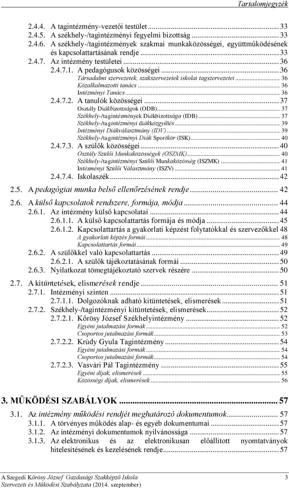 .. 36 Társadalmi szervezetek, szakszervezetek iskolai tagszervezetei... 36 Közalkalmazotti tanács... 36 Intézményi Tanács... 36 2.4.7.2. A tanulók közösségei... 37 Osztály Diákbizottságok (ODB).