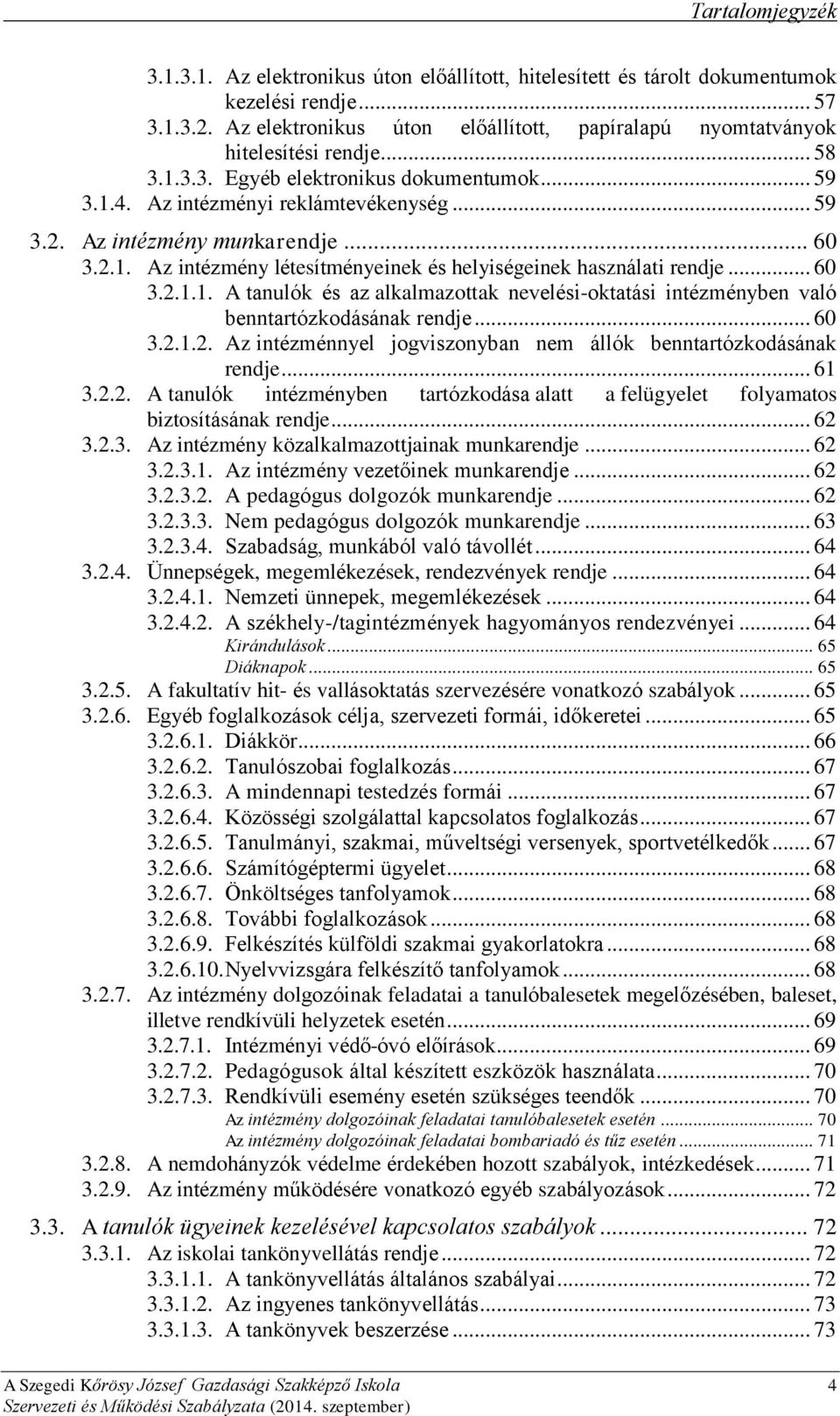 Az intézmény munkarendje... 60 3.2.1. Az intézmény létesítményeinek és helyiségeinek használati rendje... 60 3.2.1.1. A tanulók és az alkalmazottak nevelési-oktatási intézményben való benntartózkodásának rendje.