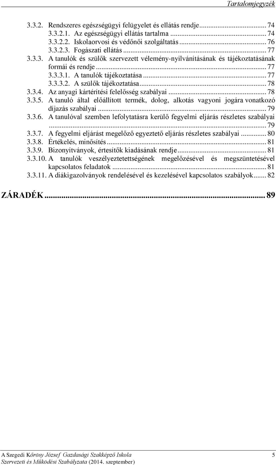 Az anyagi kártérítési felelősség szabályai... 78 3.3.5. A tanuló által előállított termék, dolog, alkotás vagyoni jogára vonatkozó díjazás szabályai... 79 3.3.6.