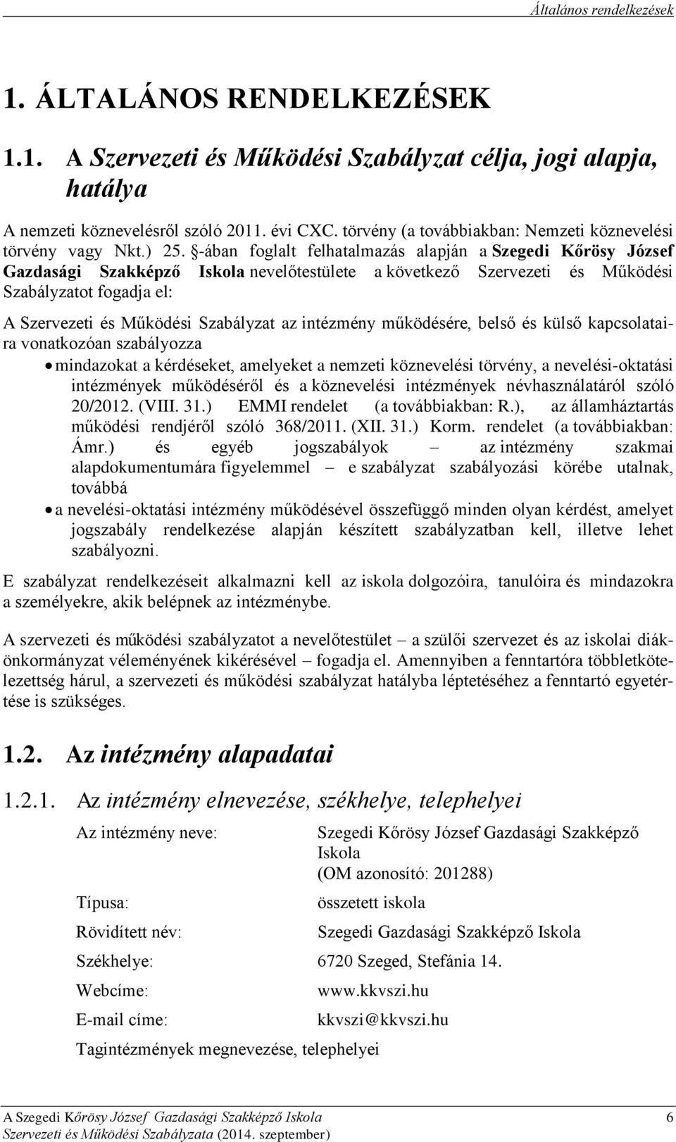 -ában foglalt felhatalmazás alapján a Szegedi Kőrösy József Gazdasági Szakképző Iskola nevelőtestülete a következő Szervezeti és Működési Szabályzatot fogadja el: A Szervezeti és Működési Szabályzat