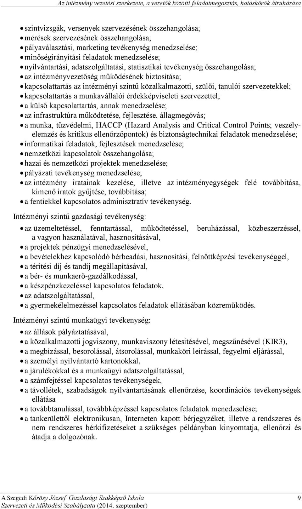 működésének biztosítása; kapcsolattartás az intézményi szintű közalkalmazotti, szülői, tanulói szervezetekkel; kapcsolattartás a munkavállalói érdekképviseleti szervezettel; a külső kapcsolattartás,