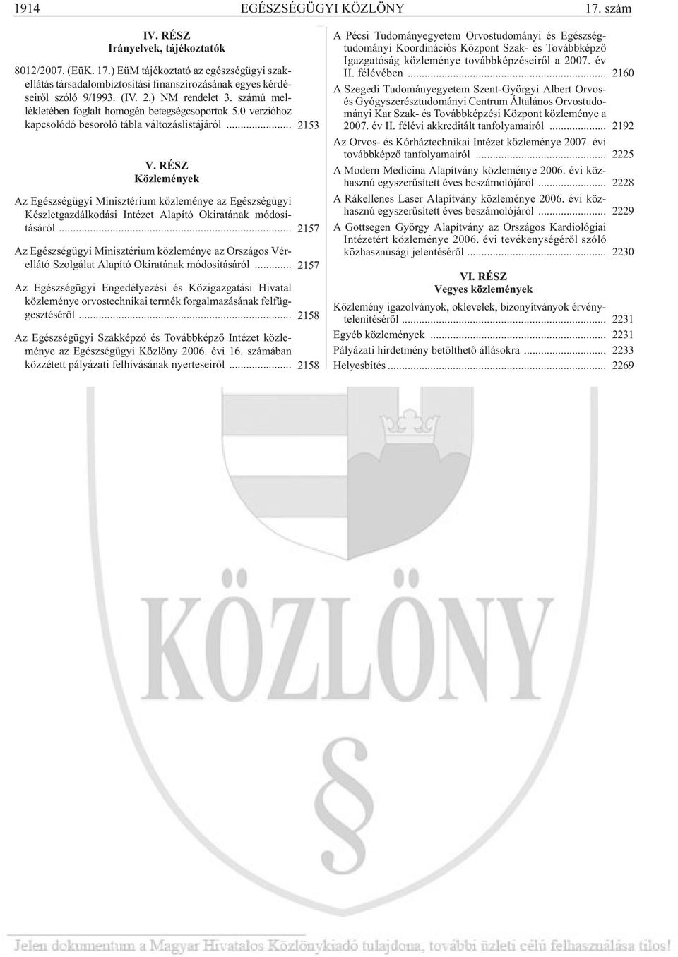 RÉSZ Közlemények Az Egész ség ügyi Mi nisz té ri um köz le mé nye az Egész ség ügyi Kész let gaz dál ko dá si In té zet Ala pí tó Ok ira tá nak módosí - tásáról.