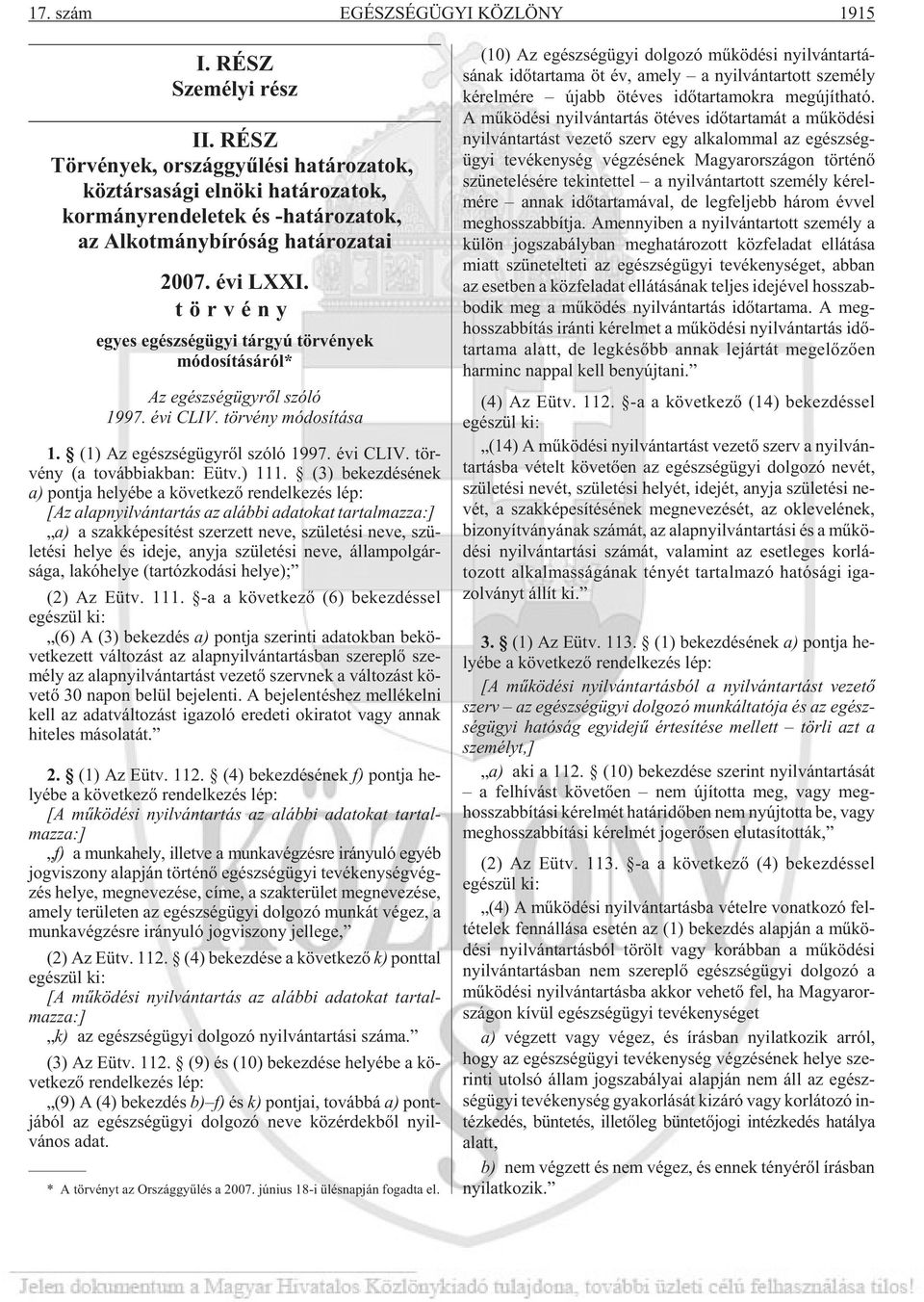 tör vény egyes egészségügyi tárgyú tör vények módosításáról* Az egészségügyrõl szóló 1997. évi CLIV. tör vény módosítása 1. (1) Az egész ség ügy rõl szóló 1997. évi CLIV. tör - vény (a továb biak ban: Eütv.