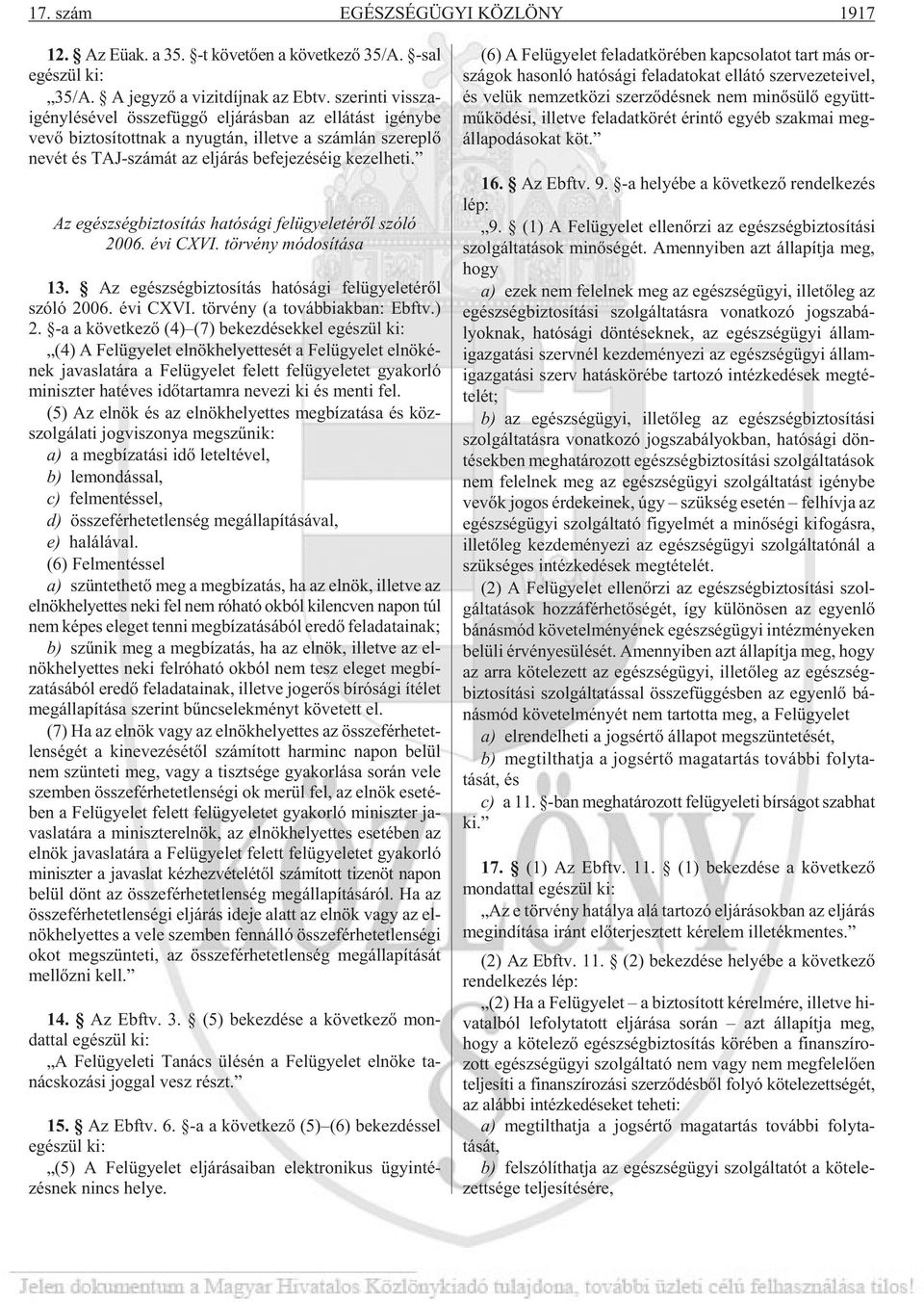 zé sé ig ke zel he ti. Az egészségbiztosítás hatósági felügyeletérõl szóló 2006. évi CXVI. tör vény módosítása 13. Az egész ség biz to sí tás ha tó sá gi fel ügye le té rõl szóló 2006. évi CXVI. tör vény (a továb biak ban: Ebftv.