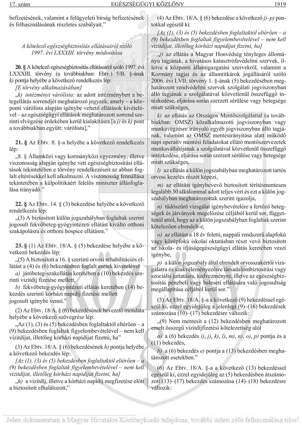 -ának k) pontja helyébe a következõ rendelkezés lép: [E tör vény al kal ma zá sá ban] k) in téz mé nyi vá ró lis ta: az adott in téz mény ben a be - teg el lá tás sor rend jét meg ha tá ro zó jegy