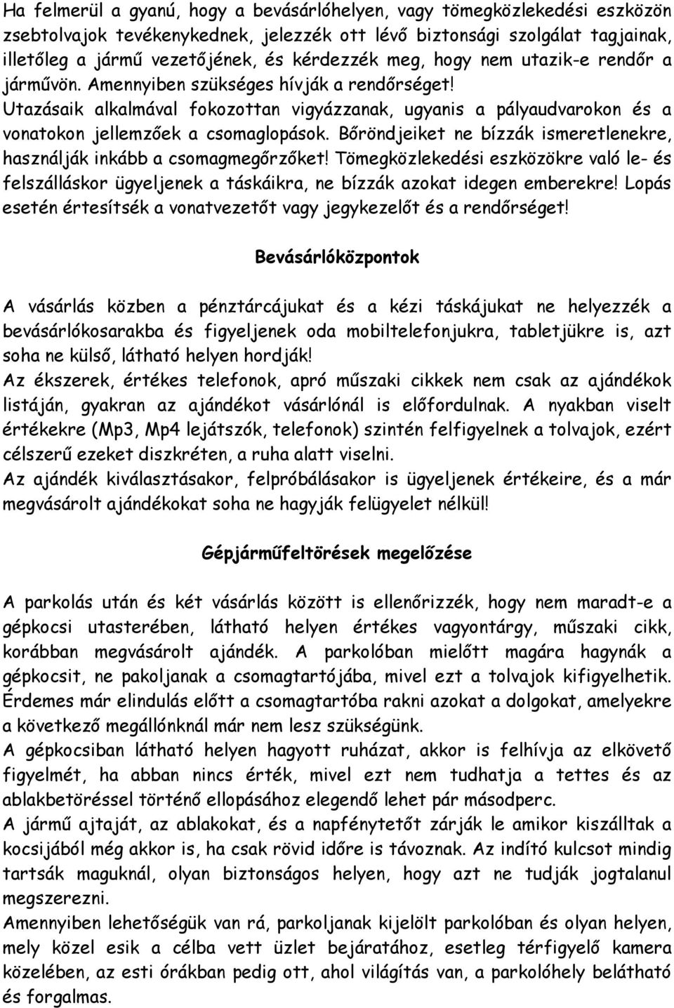 Bőröndjeiket ne bízzák ismeretlenekre, használják inkább a csomagmegőrzőket! Tömegközlekedési eszközökre való le- és felszálláskor ügyeljenek a táskáikra, ne bízzák azokat idegen emberekre!