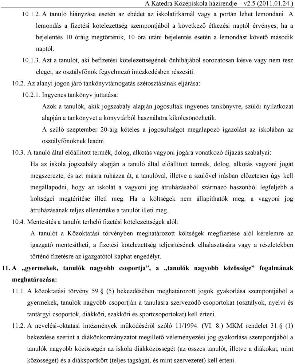 Azt a tanulót, aki befizetési kötelezettségének önhibájából sorozatosan késve vagy nem tesz eleget, az osztályfőnök fegyelmező intézkedésben részesíti. 10.2.