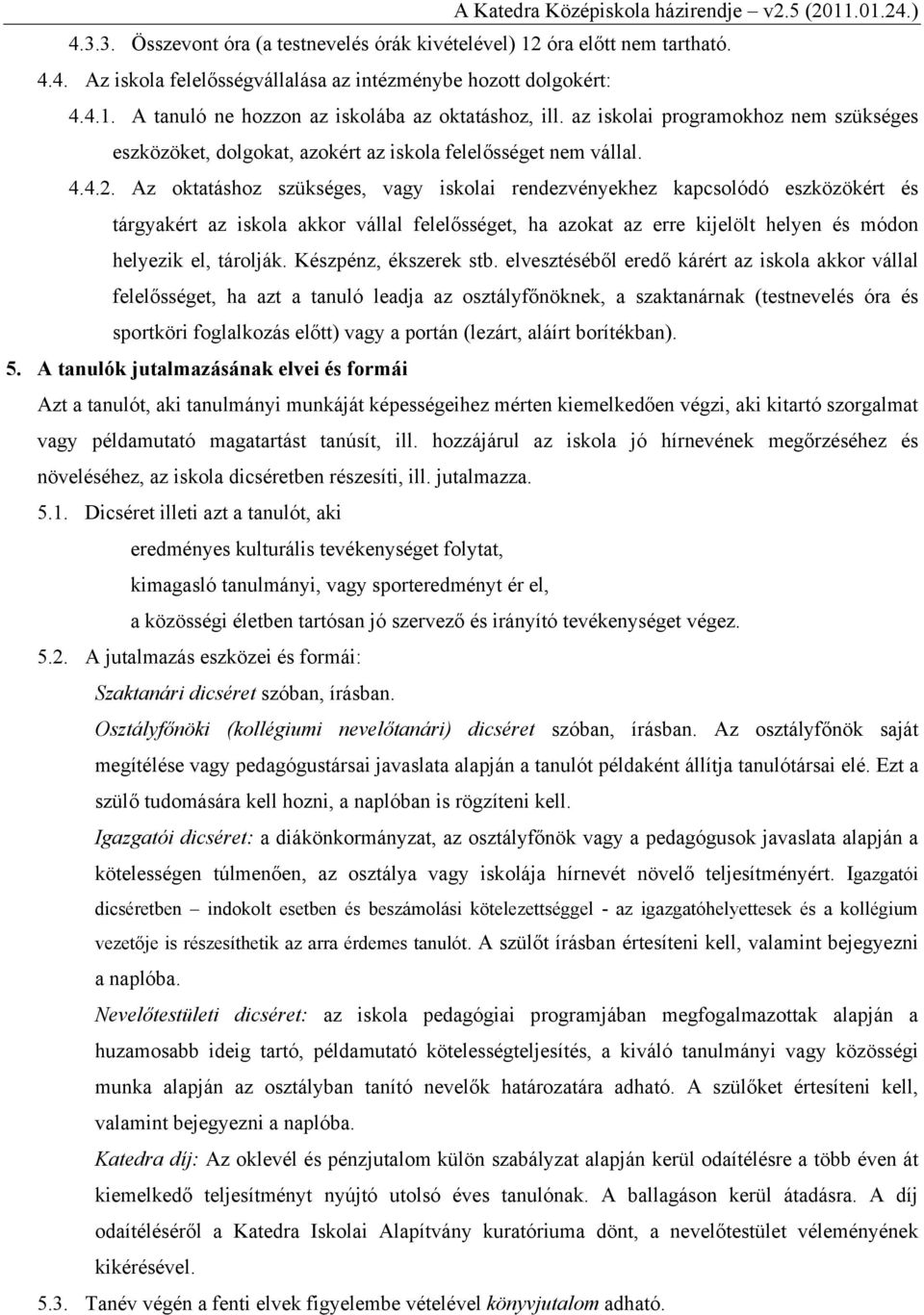 Az oktatáshoz szükséges, vagy iskolai rendezvényekhez kapcsolódó eszközökért és tárgyakért az iskola akkor vállal felelősséget, ha azokat az erre kijelölt helyen és módon helyezik el, tárolják.