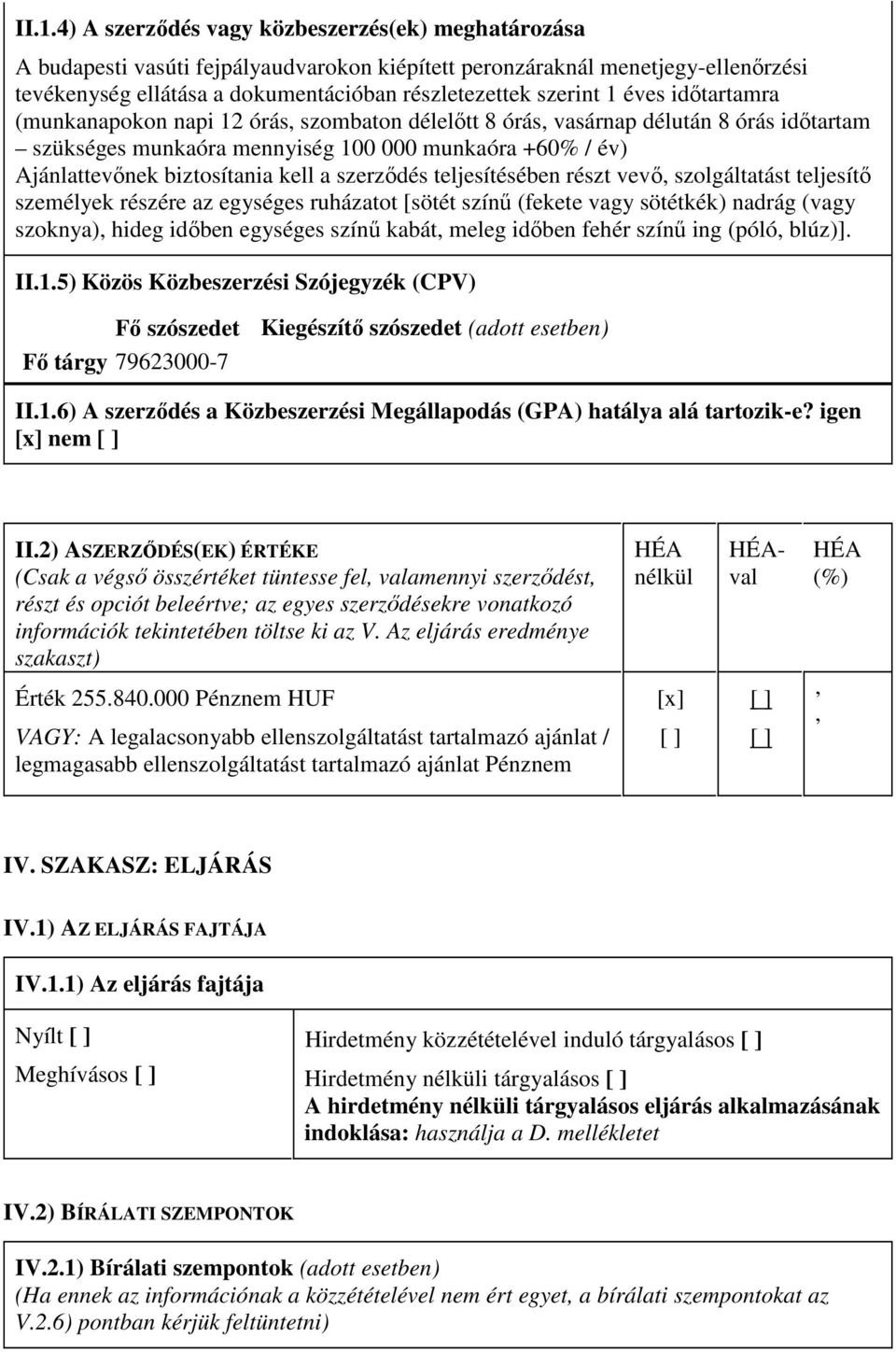 biztosítania kell a szerzıdés teljesítésében részt vevı, szolgáltatást teljesítı személyek részére az egységes ruházatot [sötét színő (fekete vagy sötétkék) nadrág (vagy szoknya), hideg idıben