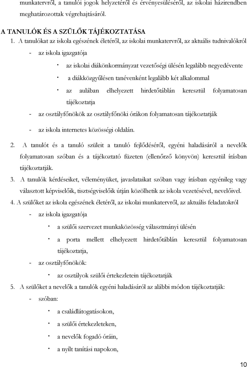 diákközgyűlésen tanévenként legalább két alkalommal az aulában elhelyezett hirdetőtáblán keresztül folyamatosan tájékoztatja - az osztályfőnökök az osztályfőnöki órákon folyamatosan tájékoztatják -