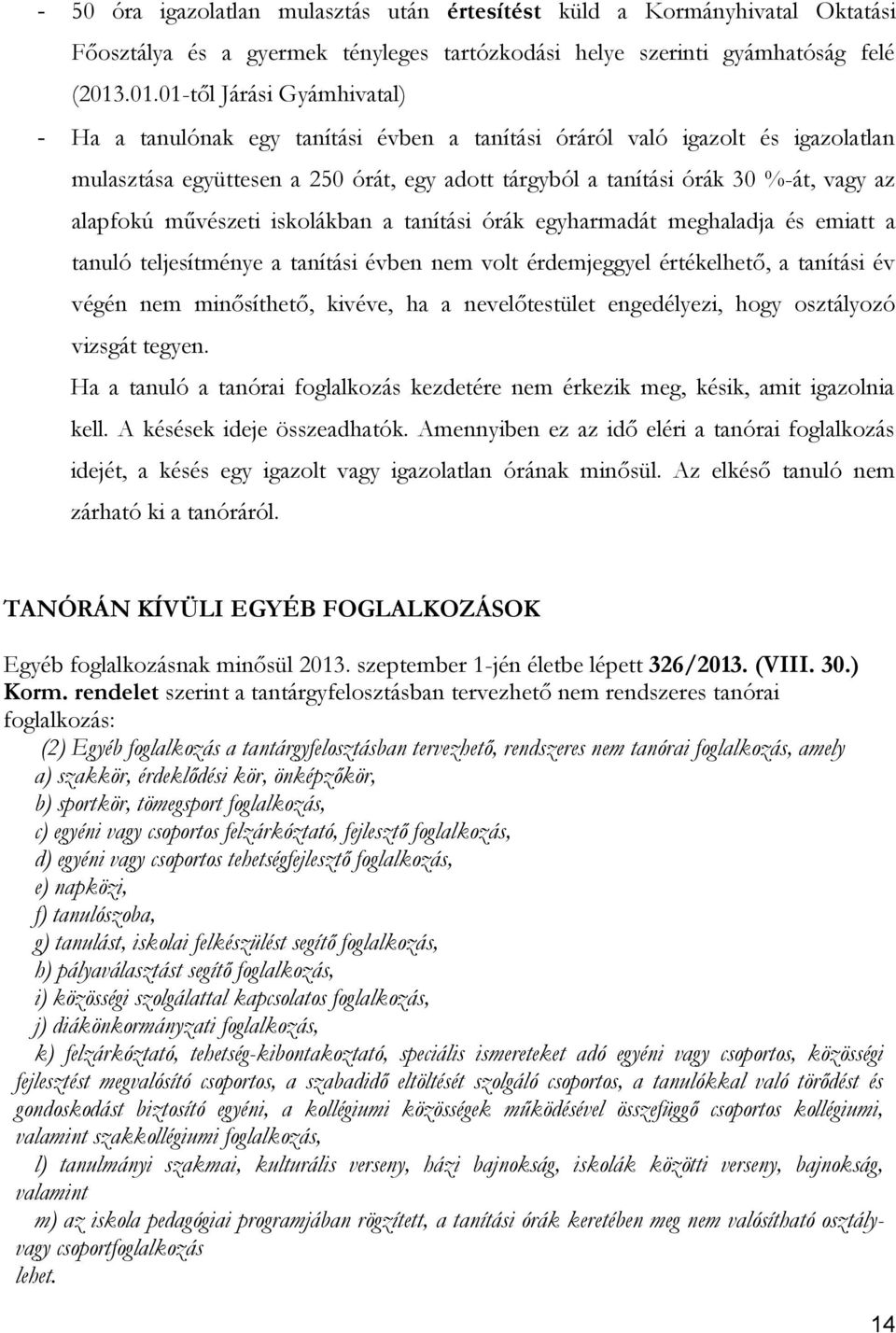 alapfokú művészeti iskolákban a tanítási órák egyharmadát meghaladja és emiatt a tanuló teljesítménye a tanítási évben nem volt érdemjeggyel értékelhető, a tanítási év végén nem minősíthető, kivéve,