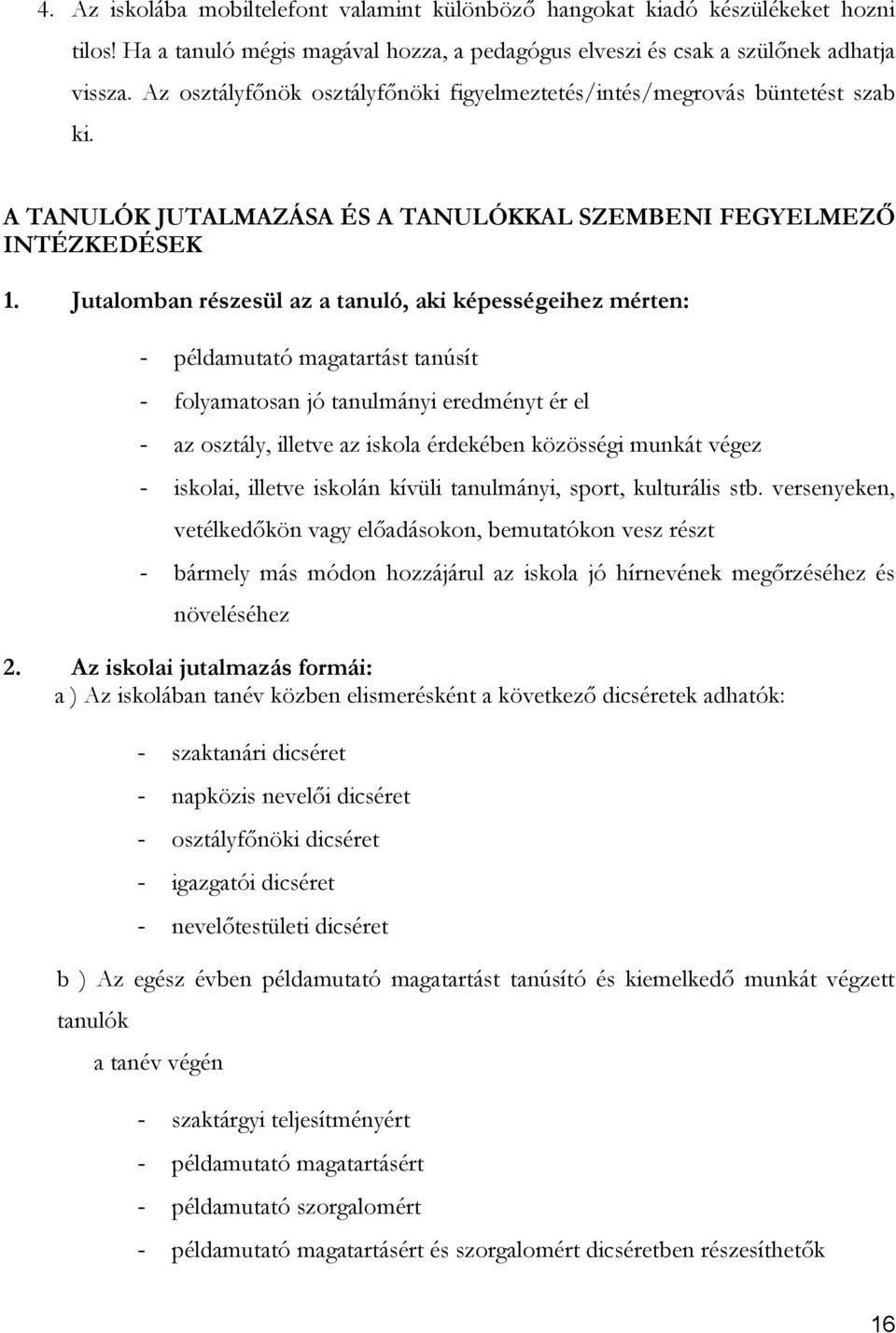 Jutalomban részesül az a tanuló, aki képességeihez mérten: - példamutató magatartást tanúsít - folyamatosan jó tanulmányi eredményt ér el - az osztály, illetve az iskola érdekében közösségi munkát