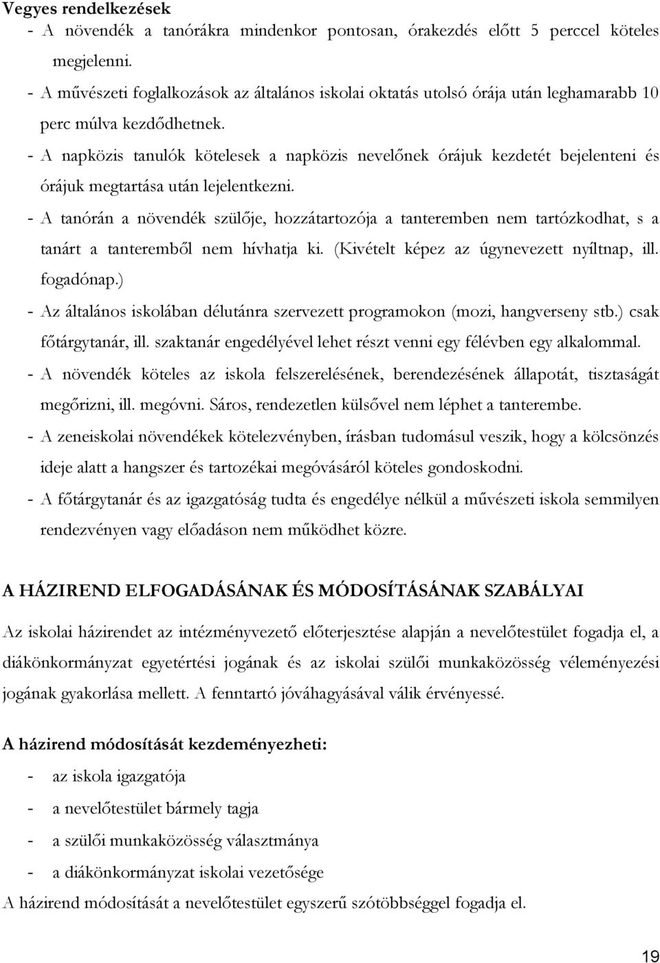 - A napközis tanulók kötelesek a napközis nevelőnek órájuk kezdetét bejelenteni és órájuk megtartása után lejelentkezni.