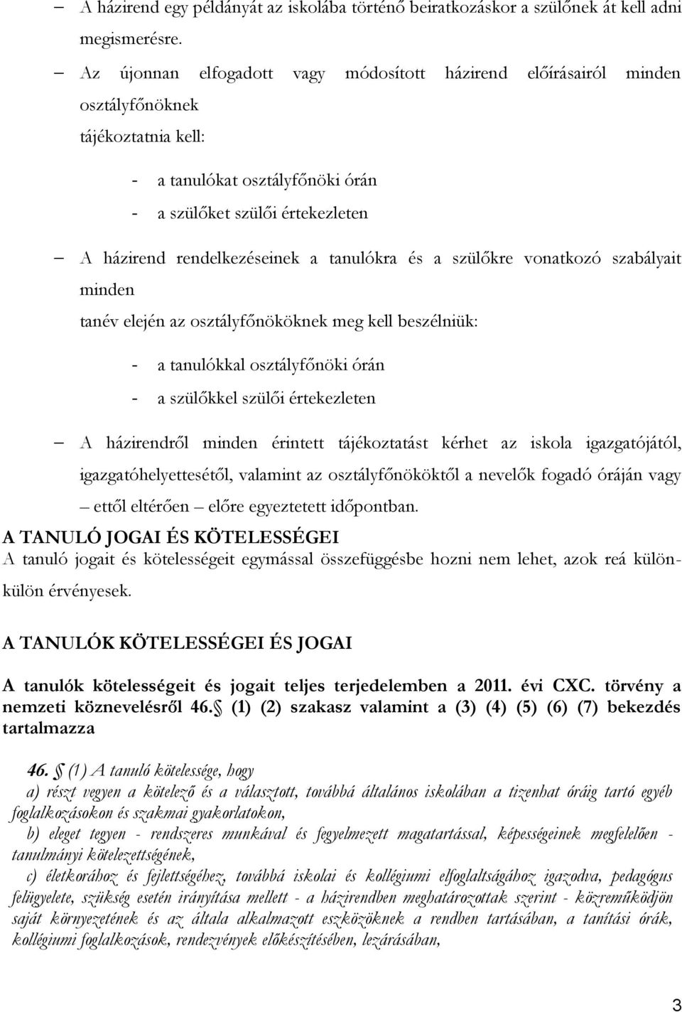 tanulókra és a szülőkre vonatkozó szabályait minden tanév elején az osztályfőnököknek meg kell beszélniük: - a tanulókkal osztályfőnöki órán - a szülőkkel szülői értekezleten A házirendről minden