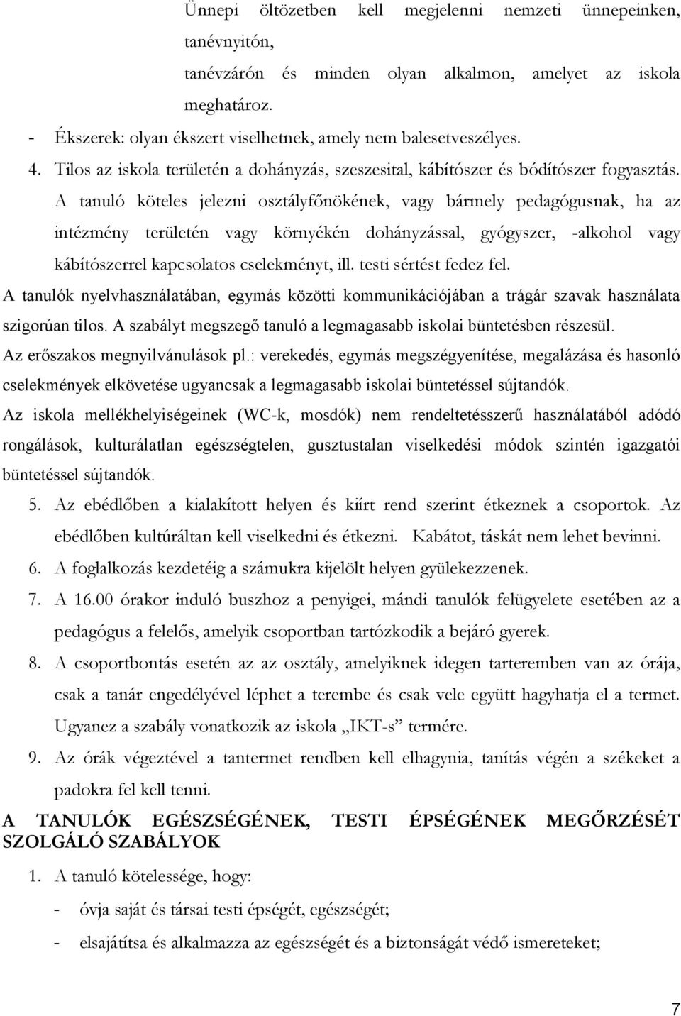 A tanuló köteles jelezni osztályfőnökének, vagy bármely pedagógusnak, ha az intézmény területén vagy környékén dohányzással, gyógyszer, -alkohol vagy kábítószerrel kapcsolatos cselekményt, ill.