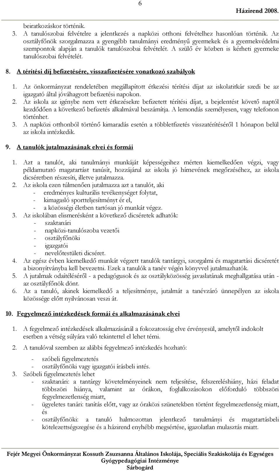 A szülő év közben is kérheti gyermeke tanulószobai felvételét. 8. A térítési díj befizetésére, visszafizetésére vonatkozó szabályok 1.