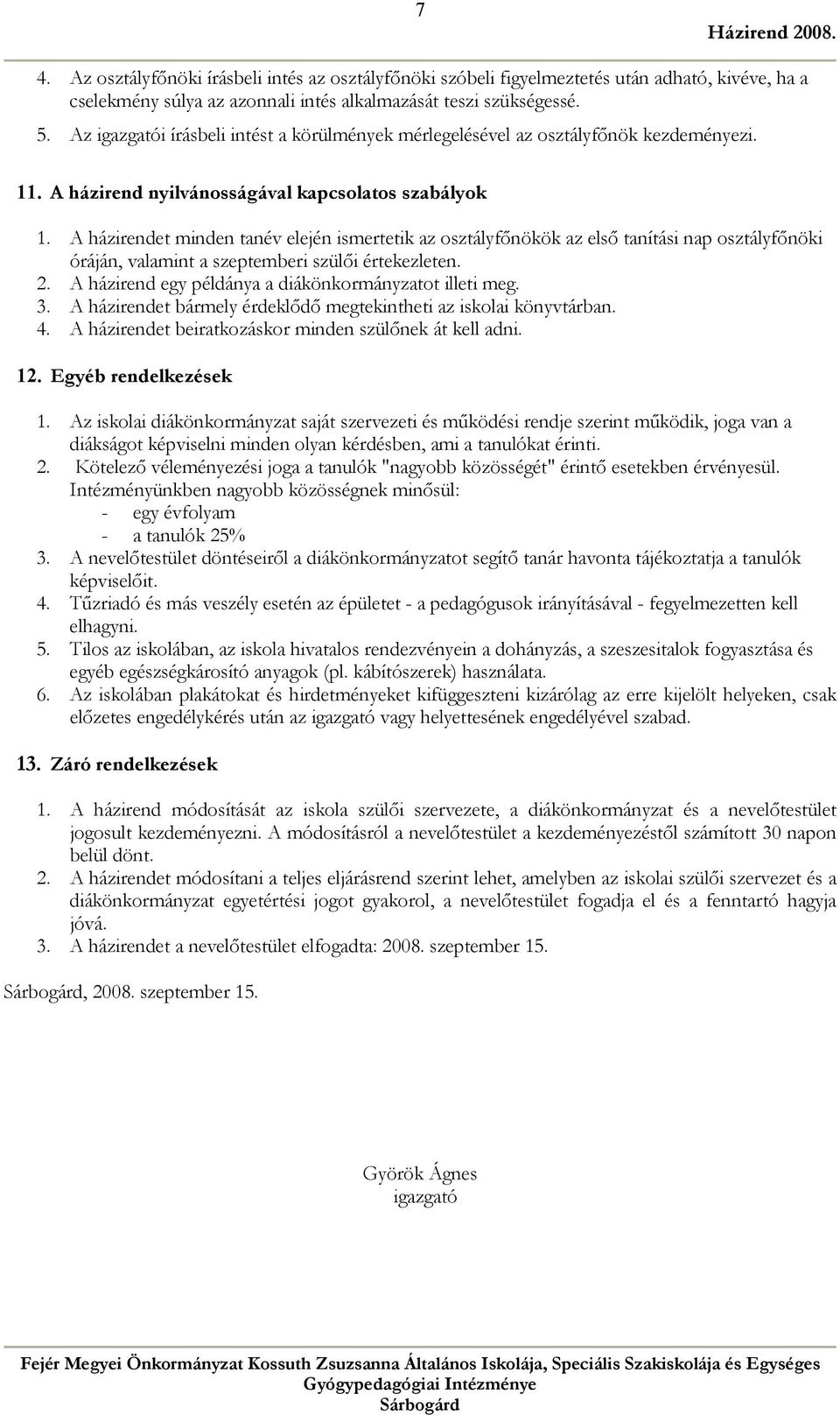 A házirendet minden tanév elején ismertetik az osztályfőnökök az első tanítási nap osztályfőnöki óráján, valamint a szeptemberi szülői értekezleten. 2.