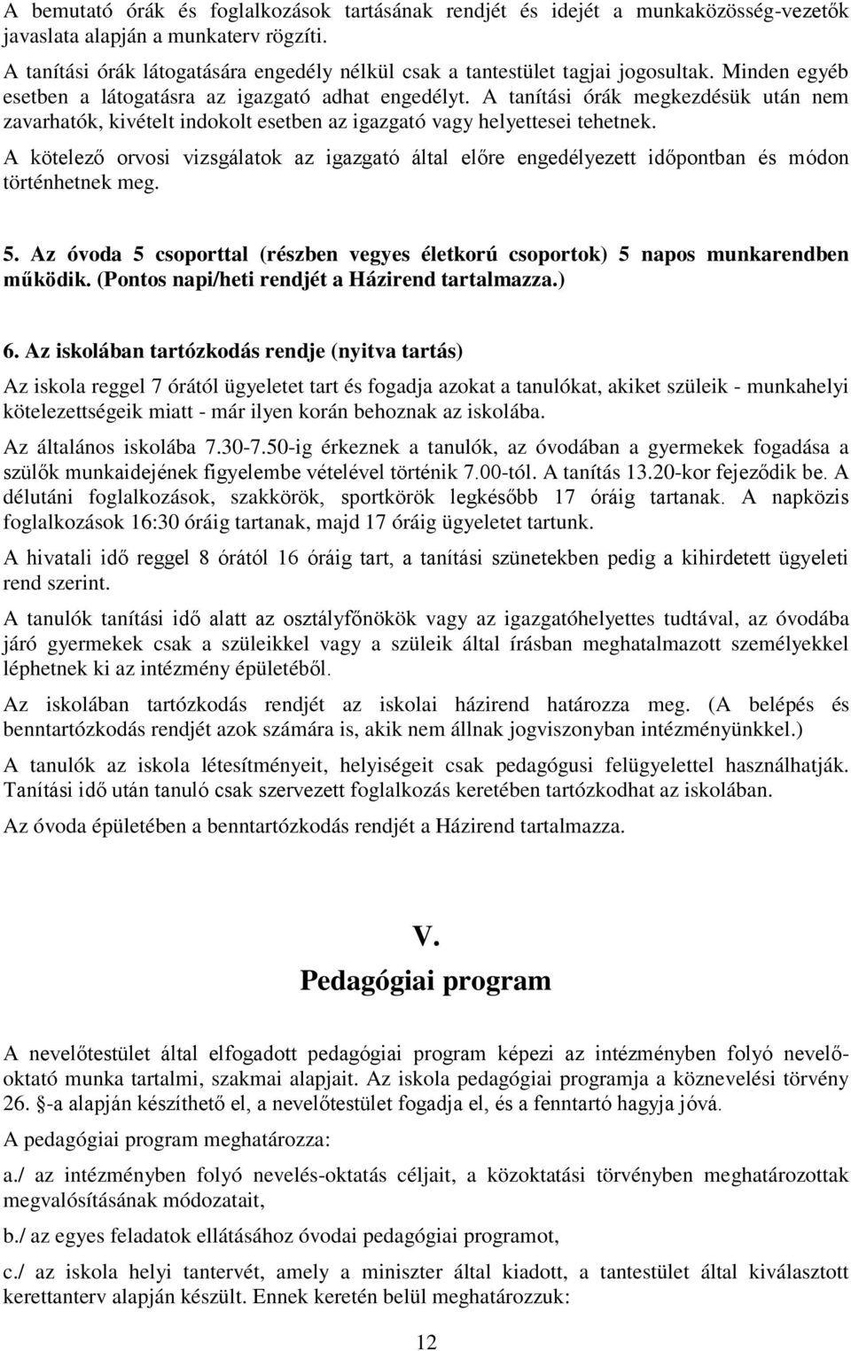 A tanítási órák megkezdésük után nem zavarhatók, kivételt indokolt esetben az igazgató vagy helyettesei tehetnek.