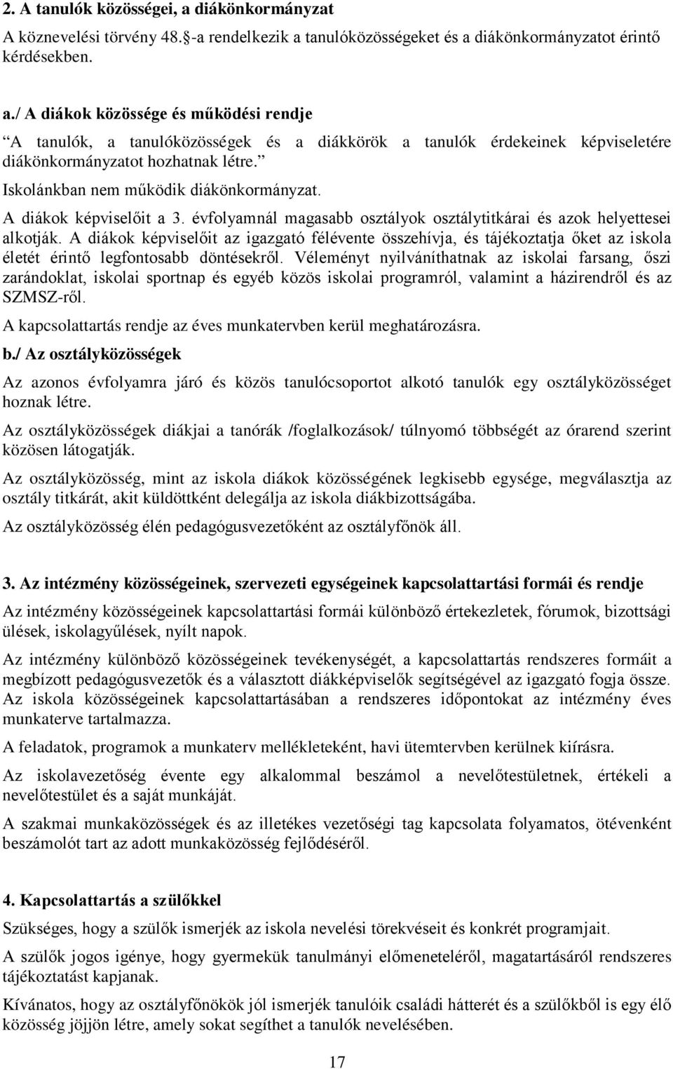 A diákok képviselőit az igazgató félévente összehívja, és tájékoztatja őket az iskola életét érintő legfontosabb döntésekről.