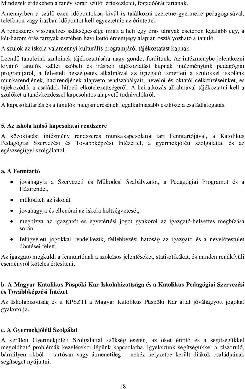 A rendszeres visszajelzés szükségessége miatt a heti egy órás tárgyak esetében legalább egy, a két-három órás tárgyak esetében havi kettő érdemjegy alapján osztályozható a tanuló.